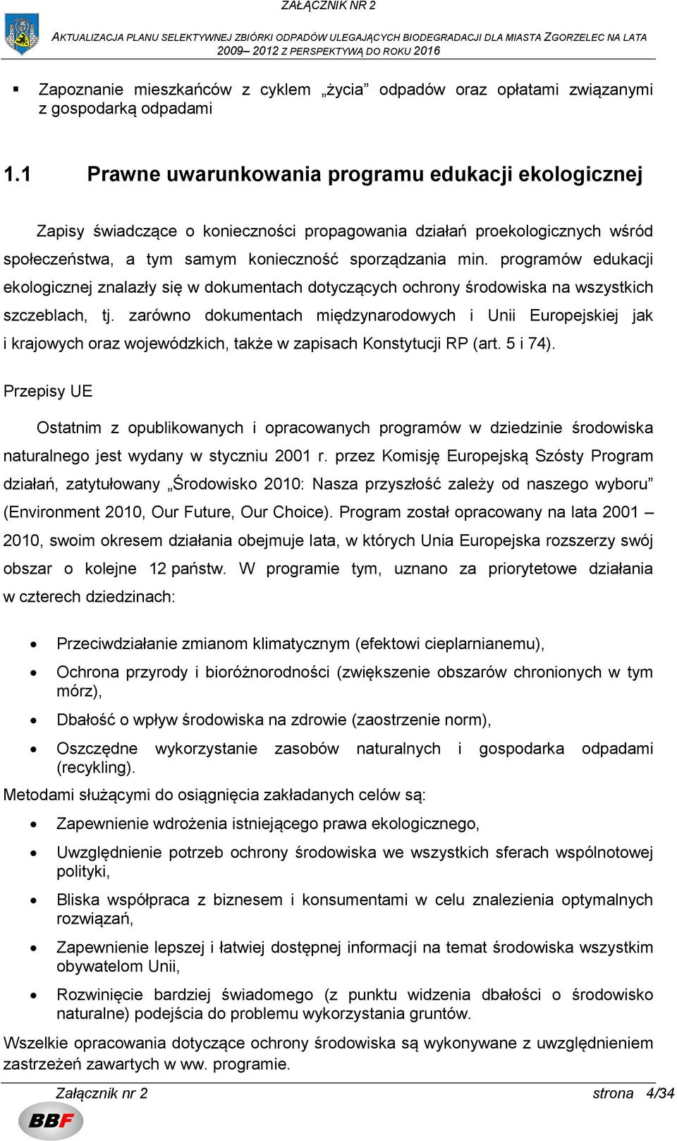 programów edukacji ekologicznej znalazły się w dokumentach dotyczących ochrony środowiska na wszystkich szczeblach, tj.