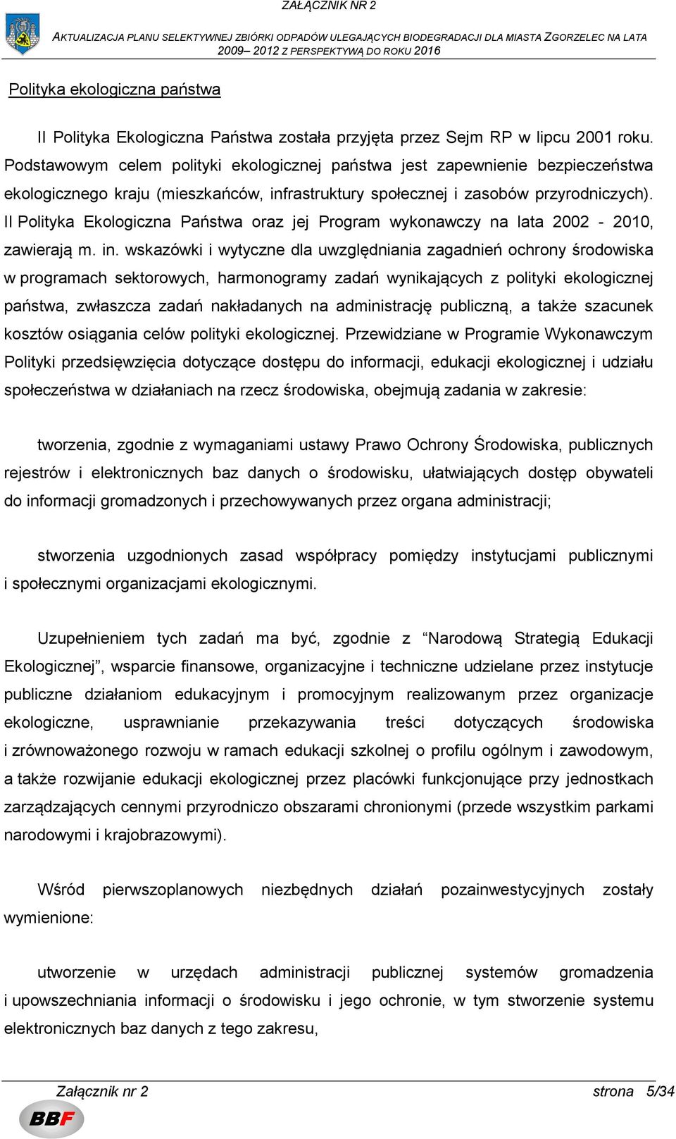 II Polityka Ekologiczna Państwa oraz jej Program wykonawczy na lata 2002-2010, zawierają m. in.
