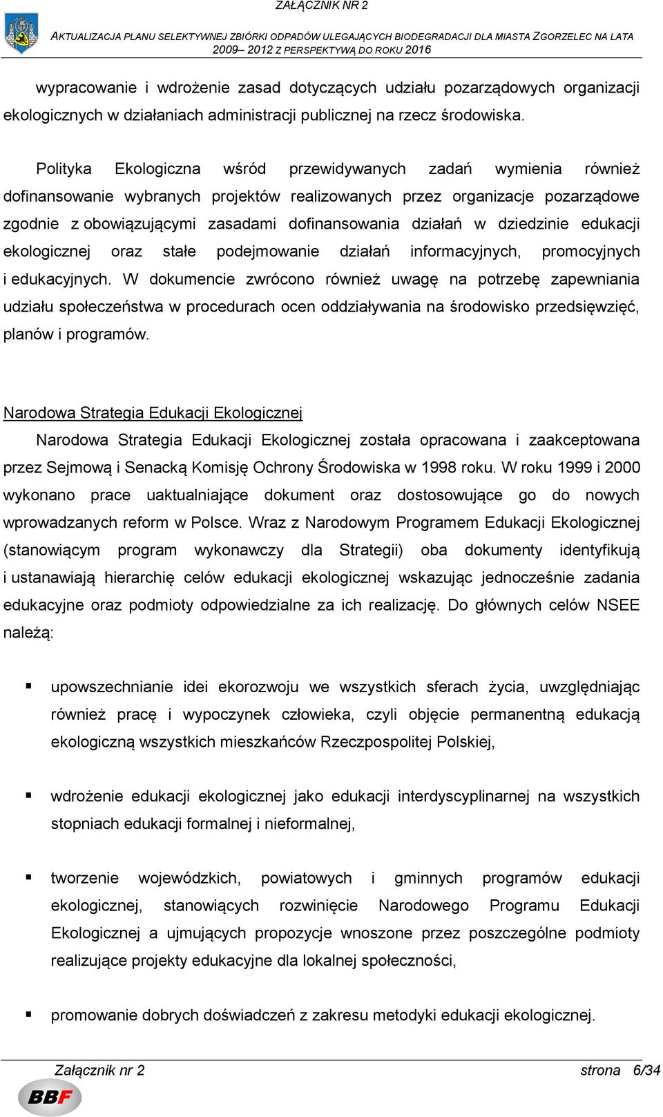działań w dziedzinie edukacji ekologicznej oraz stałe podejmowanie działań informacyjnych, promocyjnych i edukacyjnych.