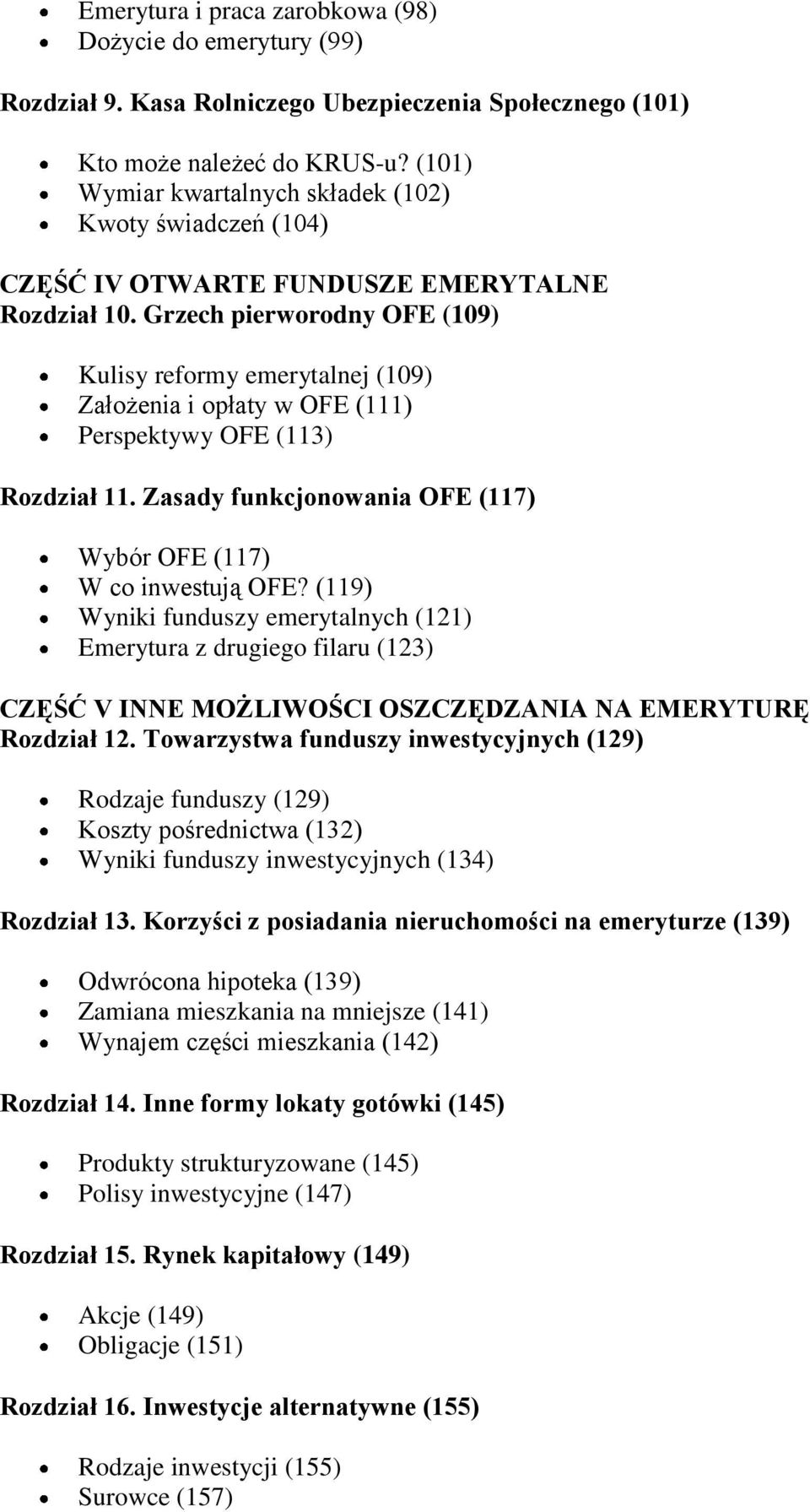 Grzech pierworodny OFE (109) Kulisy reformy emerytalnej (109) Założenia i opłaty w OFE (111) Perspektywy OFE (113) Rozdział 11. Zasady funkcjonowania OFE (117) Wybór OFE (117) W co inwestują OFE?