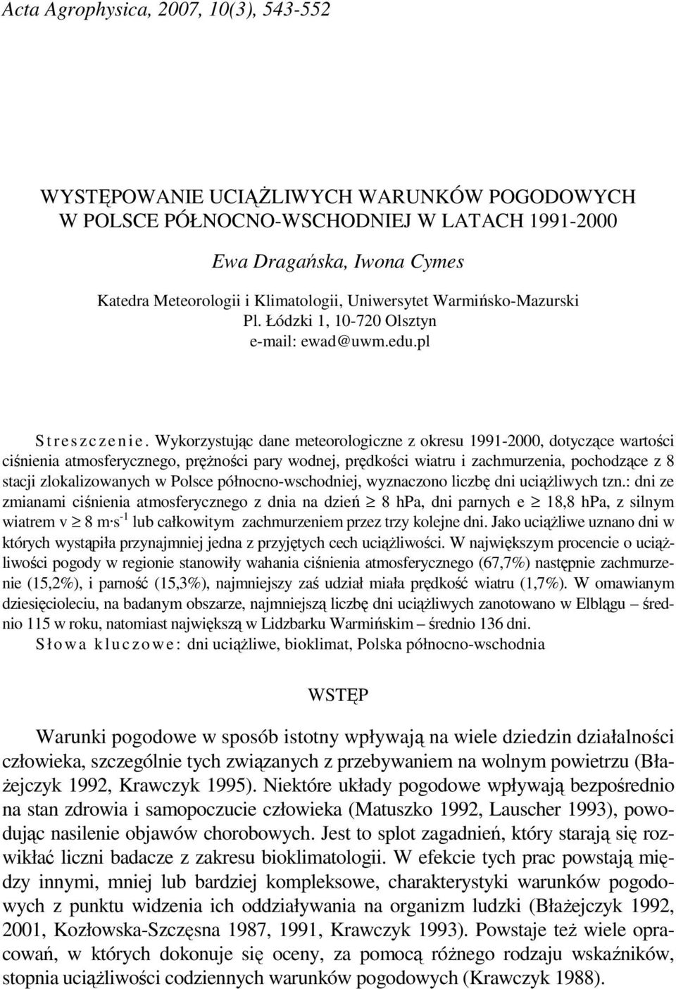 Wykorzystując dane meteorologiczne z okresu 1991-2000, dotyczące wartości ciśnienia atmosferycznego, pręŝności pary wodnej, prędkości wiatru i zachmurzenia, pochodzące z 8 stacji zlokalizowanych w