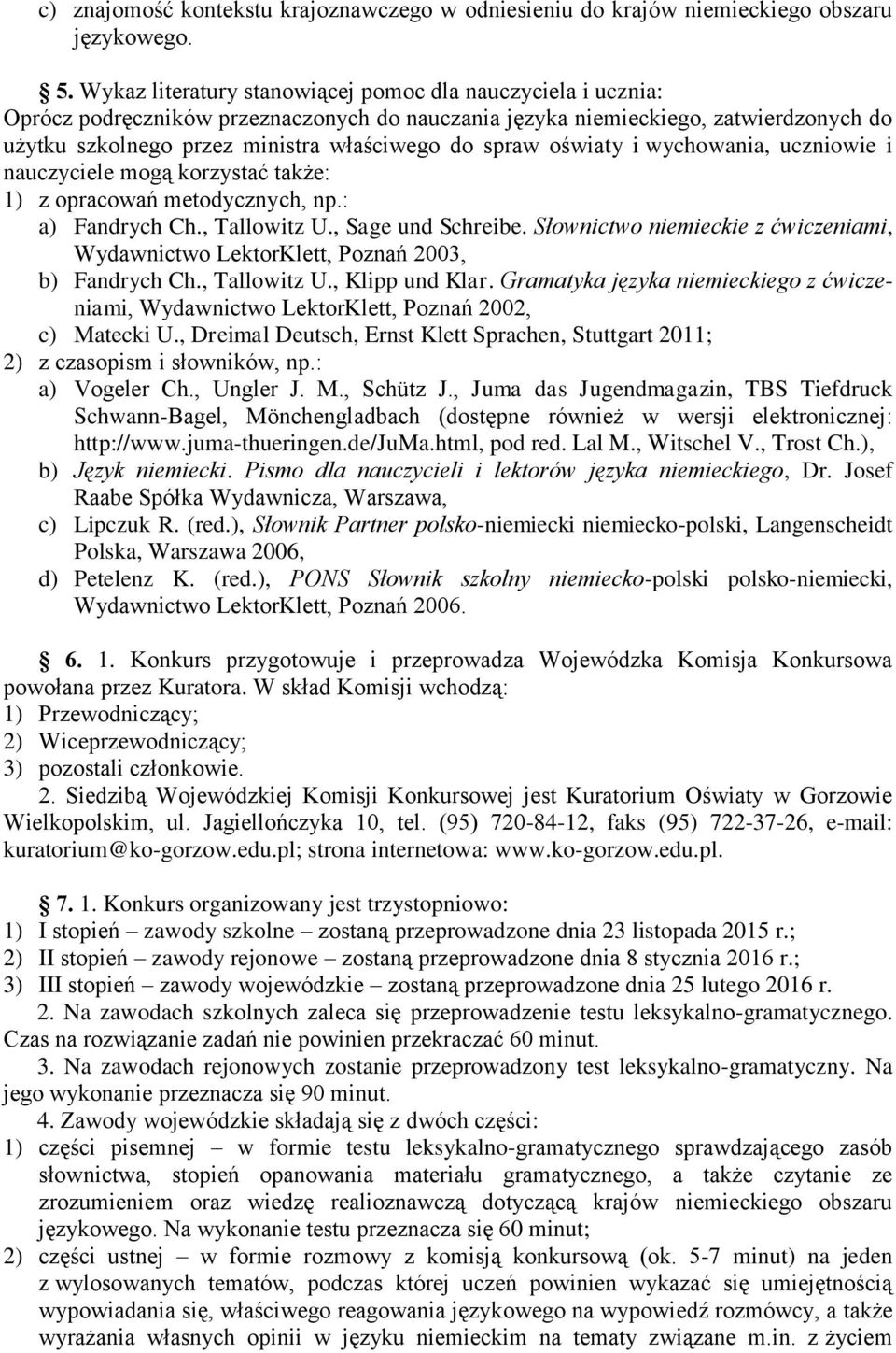 oświaty i wychowania, uczniowie i nauczyciele mogą korzystać także: 1) z opracowań metodycznych, np.: a) Fandrych Ch., Tallowitz U., Sage und Schreibe.