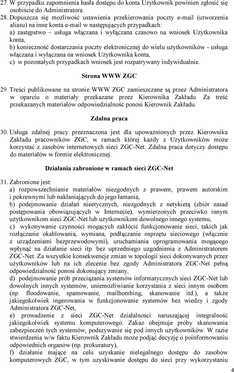 UŜytkownika konta, b) konieczność dostarczania poczty elektronicznej do wielu uŝytkowników - usługa włączana i wyłączana na wniosek UŜytkownika konta, c) w pozostałych przypadkach wniosek jest