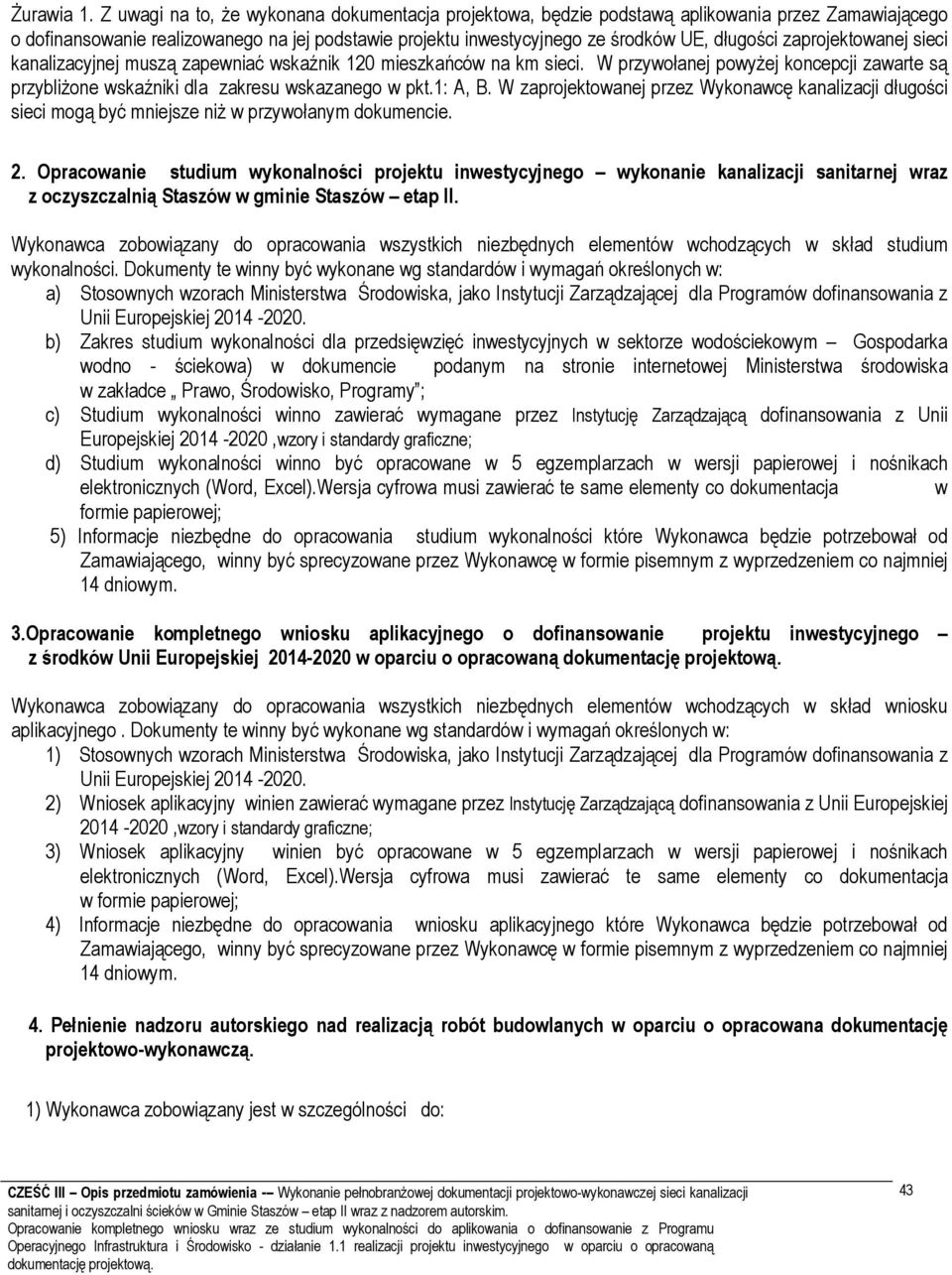 zaprojektowanej sieci kanalizacyjnej muszą zapewniać wskaźnik 120 mieszkańców na km sieci. W przywołanej powyżej koncepcji zawarte są przybliżone wskaźniki dla zakresu wskazanego w pkt.1: A, B.