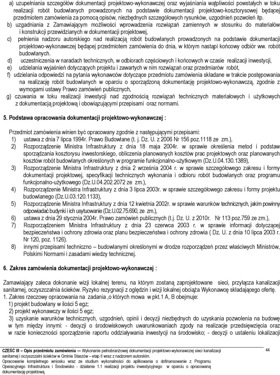 b) uzgadniania z Zamawiającym możliwości wprowadzenia rozwiązań zamiennych w stosunku do materiałów i konstrukcji przewidzianych w dokumentacji projektowej, c) pełnienia nadzoru autorskiego nad