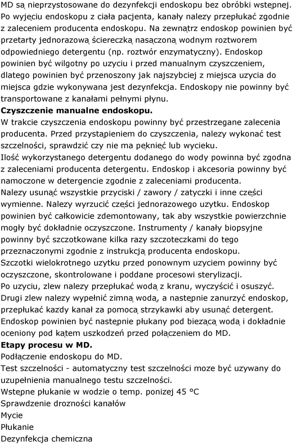 Endoskop powinien być wilgotny po uzẏciu i przed manualnym czyszczeniem, dlatego powinien być przenoszony jak najszybciej z miejsca uzẏcia do miejsca gdzie wykonywana jest dezynfekcja.
