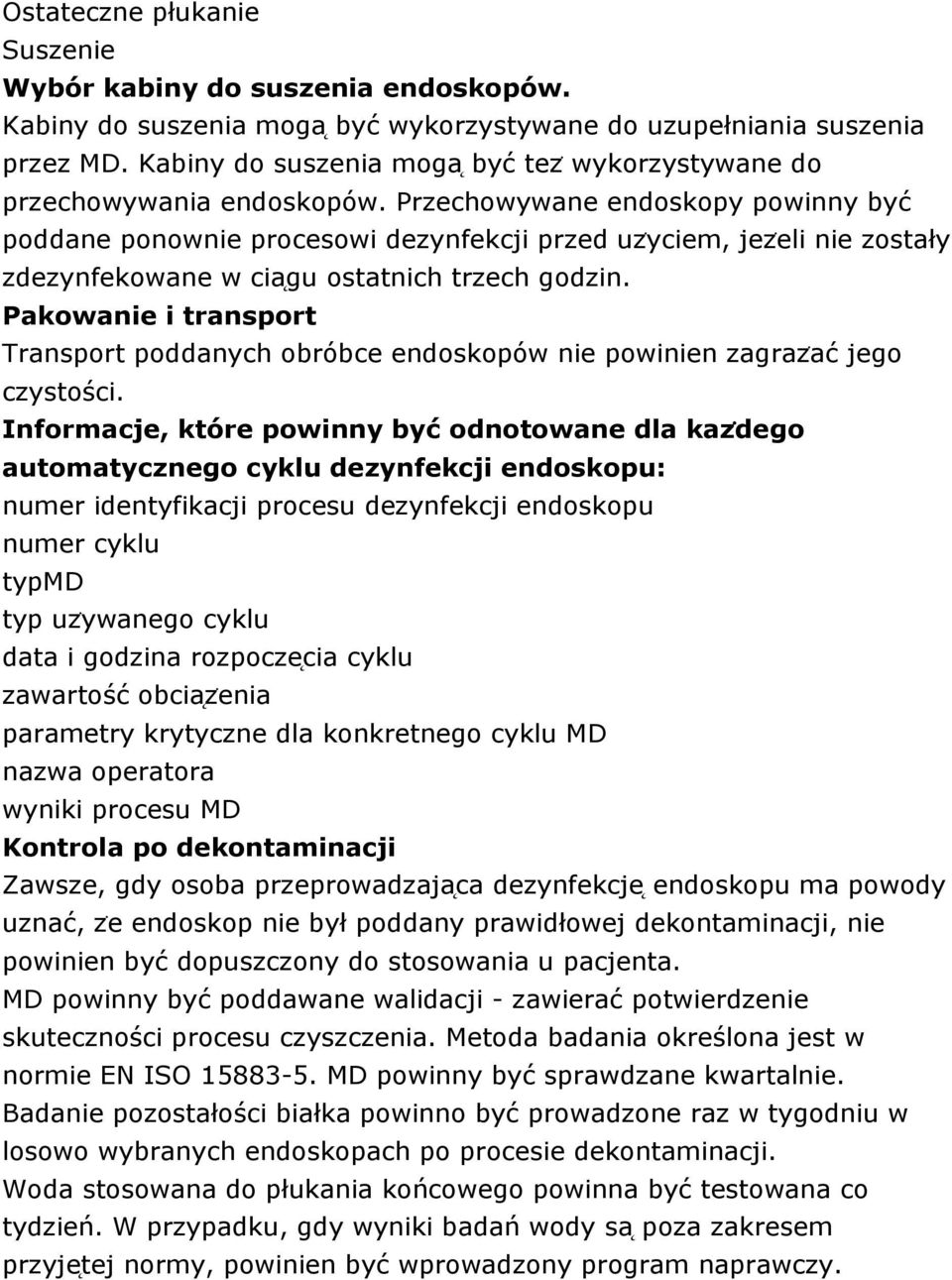 Przechowywane endoskopy powinny być poddane ponownie procesowi dezynfekcji przed uzẏciem, jezėli nie zostały zdezynfekowane w cia gu ostatnich trzech godzin.