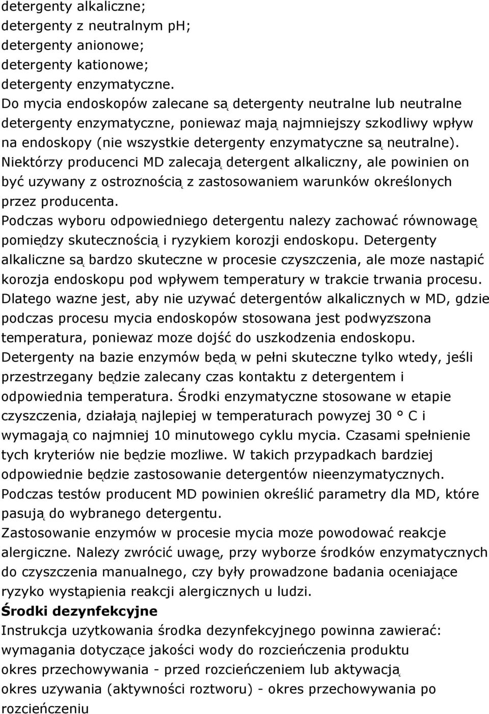 Niektórzy producenci MD zalecaja detergent alkaliczny, ale powinien on być uzẏwany z ostrozṅościa z zastosowaniem warunków określonych przez producenta.