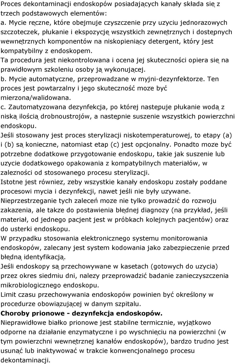 który jest kompatybilny z endoskopem. Ta procedura jest niekontrolowana i ocena jej skuteczności opiera sie na prawidłowym szkoleniu osoby ja wykonuja cej. b.