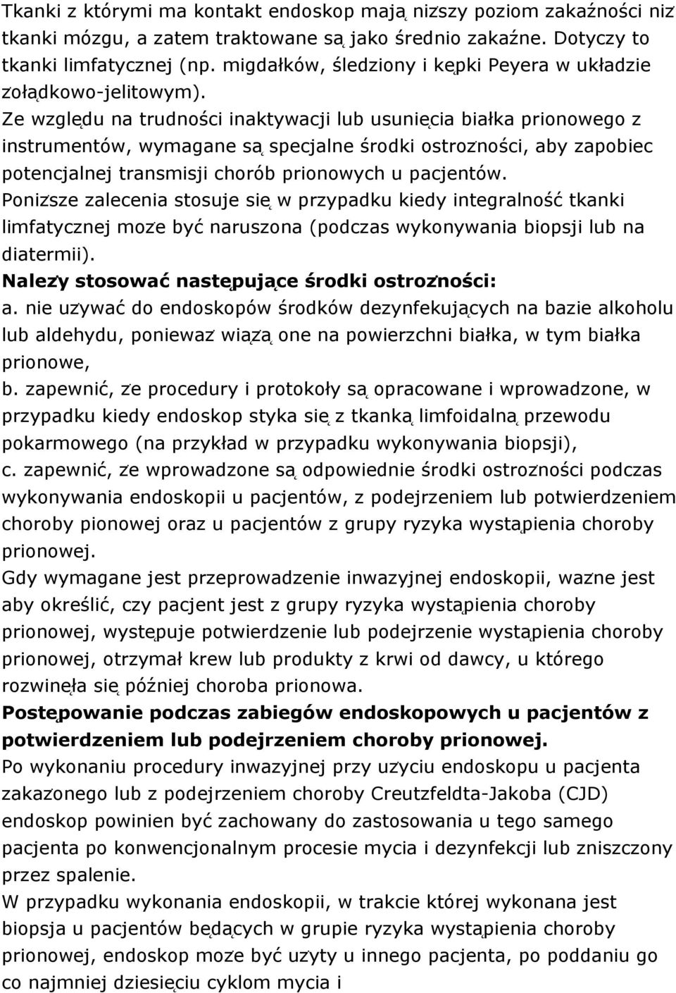 Ze wzgle du na trudności inaktywacji lub usunie cia białka prionowego z instrumentów, wymagane sa specjalne środki ostrozṅości, aby zapobiec potencjalnej transmisji chorób prionowych u pacjentów.