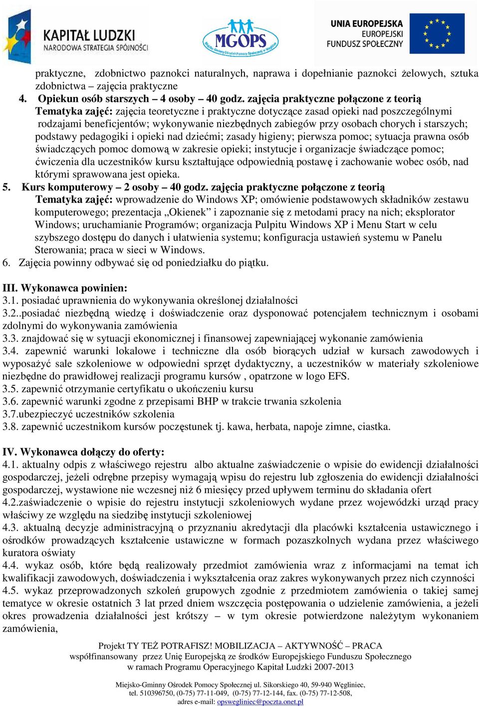 chorych i starszych; podstawy pedagogiki i opieki nad dziećmi; zasady higieny; pierwsza pomoc; sytuacja prawna osób świadczących pomoc domową w zakresie opieki; instytucje i organizacje świadczące