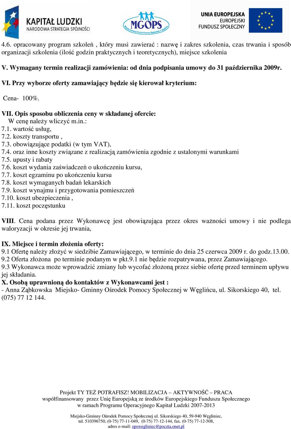 Opis sposobu obliczenia ceny w składanej ofercie: W cenę naleŝy wliczyć m.in.: 7.1. wartość usług, 7.2. koszty transportu, 7.3. obowiązujące podatki (w tym VAT), 7.4.