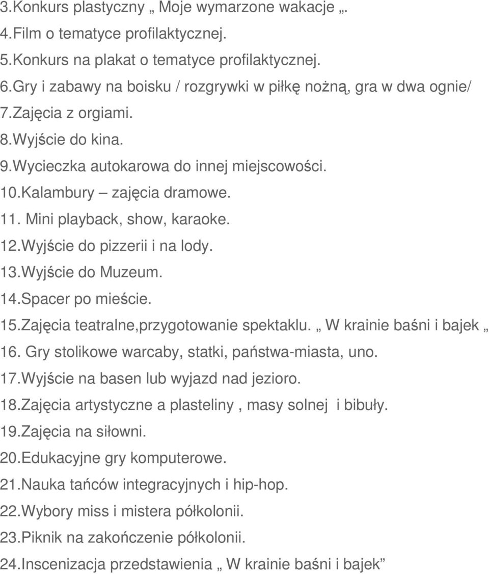 Wyjście do Muzeum. 14.Spacer po mieście. 15.Zajęcia teatralne,przygotowanie spektaklu. W krainie baśni i bajek 16. Gry stolikowe warcaby, statki, państwa-miasta, uno. 17.