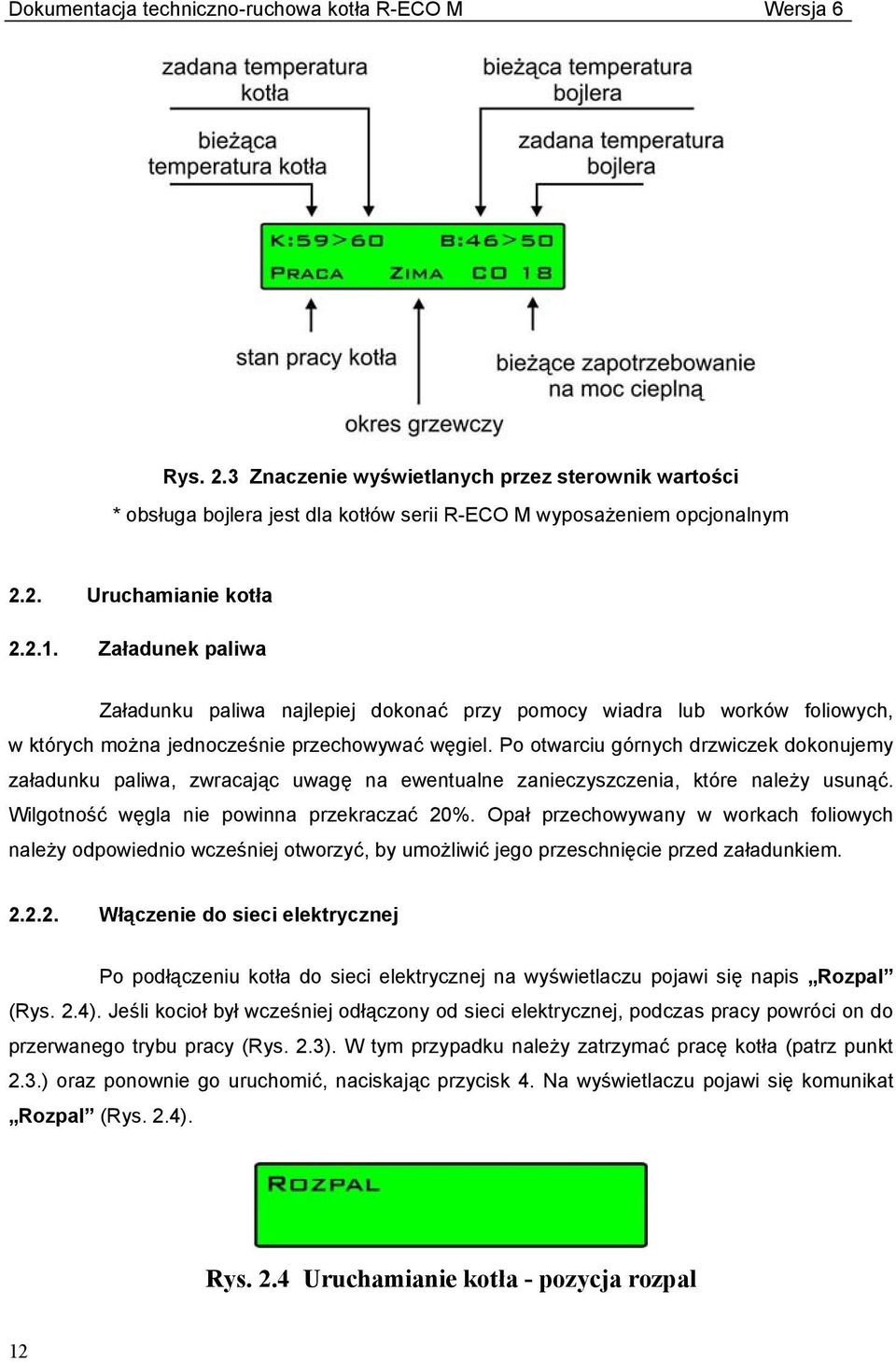 Po otwarciu górnych drzwiczek dokonujemy załadunku paliwa, zwracając uwagę na ewentualne zanieczyszczenia, które należy usunąć. Wilgotność węgla nie powinna przekraczać 20%.