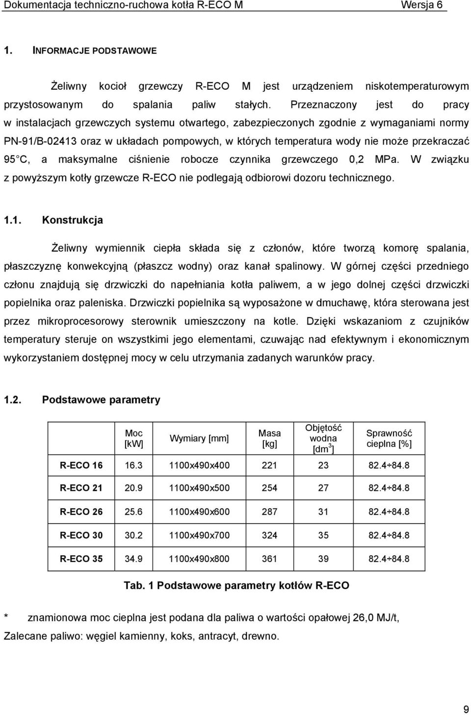 przekraczać 95 C, a maksymalne ciśnienie robocze czynnika grzewczego 0,2 MPa. W związku z powyższym kotły grzewcze R-ECO nie podlegają odbiorowi dozoru technicznego. 1.