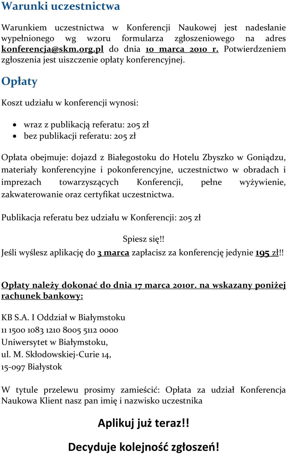 Opłaty Koszt udziału w konferencji wynosi: wraz z publikacją referatu: 205 zł bez publikacji referatu: 205 zł Opłata obejmuje: dojazd z Białegostoku do Hotelu Zbyszko w Goniądzu, materiały