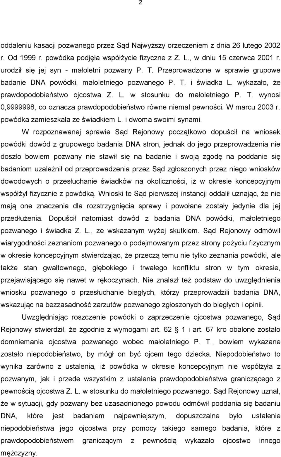 T. wynosi 0,9999998, co oznacza prawdopodobieństwo równe niemal pewności. W marcu 2003 r. powódka zamieszkała ze świadkiem L. i dwoma swoimi synami.