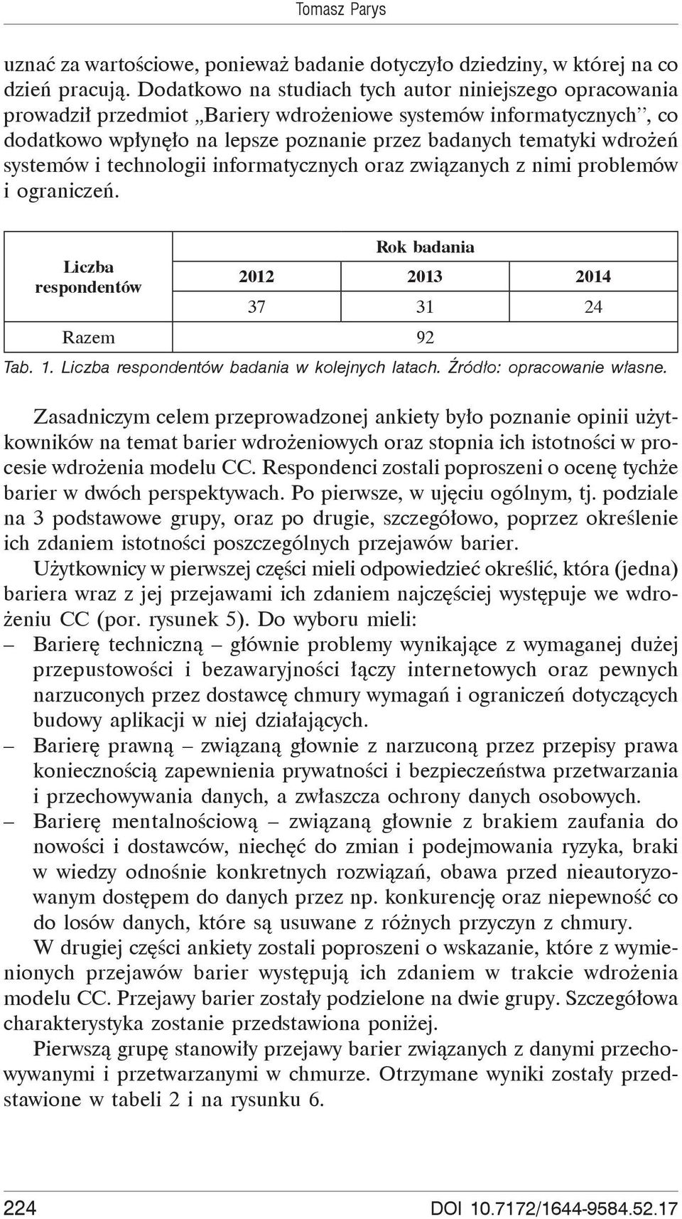 systemów i technologii informatycznych oraz zwi zanych z nimi problemów i ogranicze. Liczba respondentów Rok badania 2012 2013 2014 37 31 24 Razem 92 Tab. 1.
