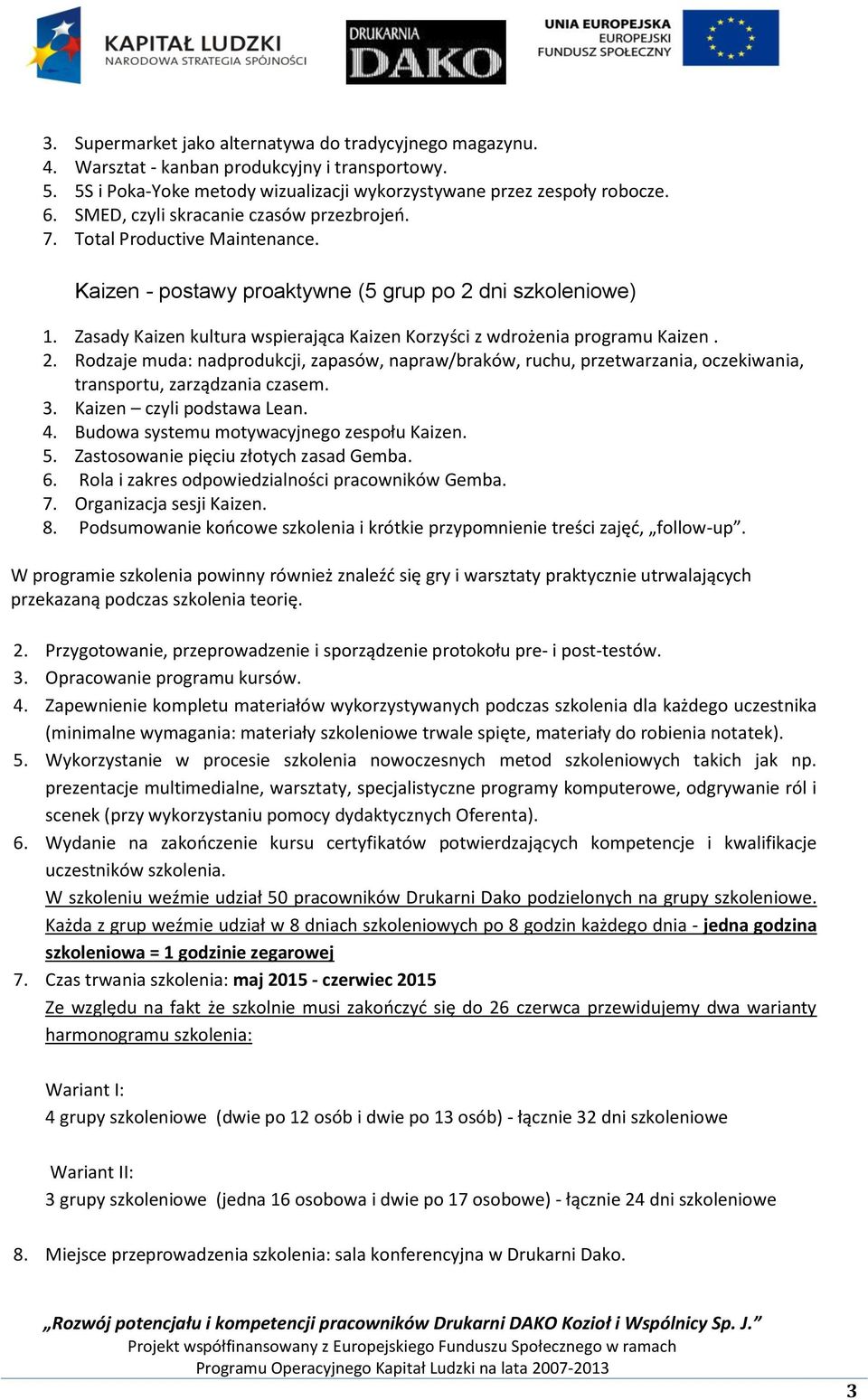 Zasady Kaizen kultura wspierająca Kaizen Korzyści z wdrożenia programu Kaizen. 2. Rodzaje muda: nadprodukcji, zapasów, napraw/braków, ruchu, przetwarzania, oczekiwania, transportu, zarządzania czasem.