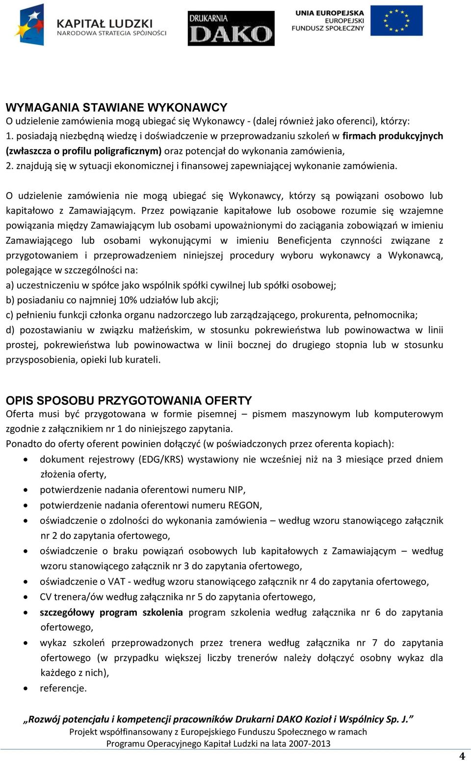 znajdują się w sytuacji ekonomicznej i finansowej zapewniającej wykonanie zamówienia. O udzielenie zamówienia nie mogą ubiegać się Wykonawcy, którzy są powiązani osobowo lub kapitałowo z Zamawiającym.