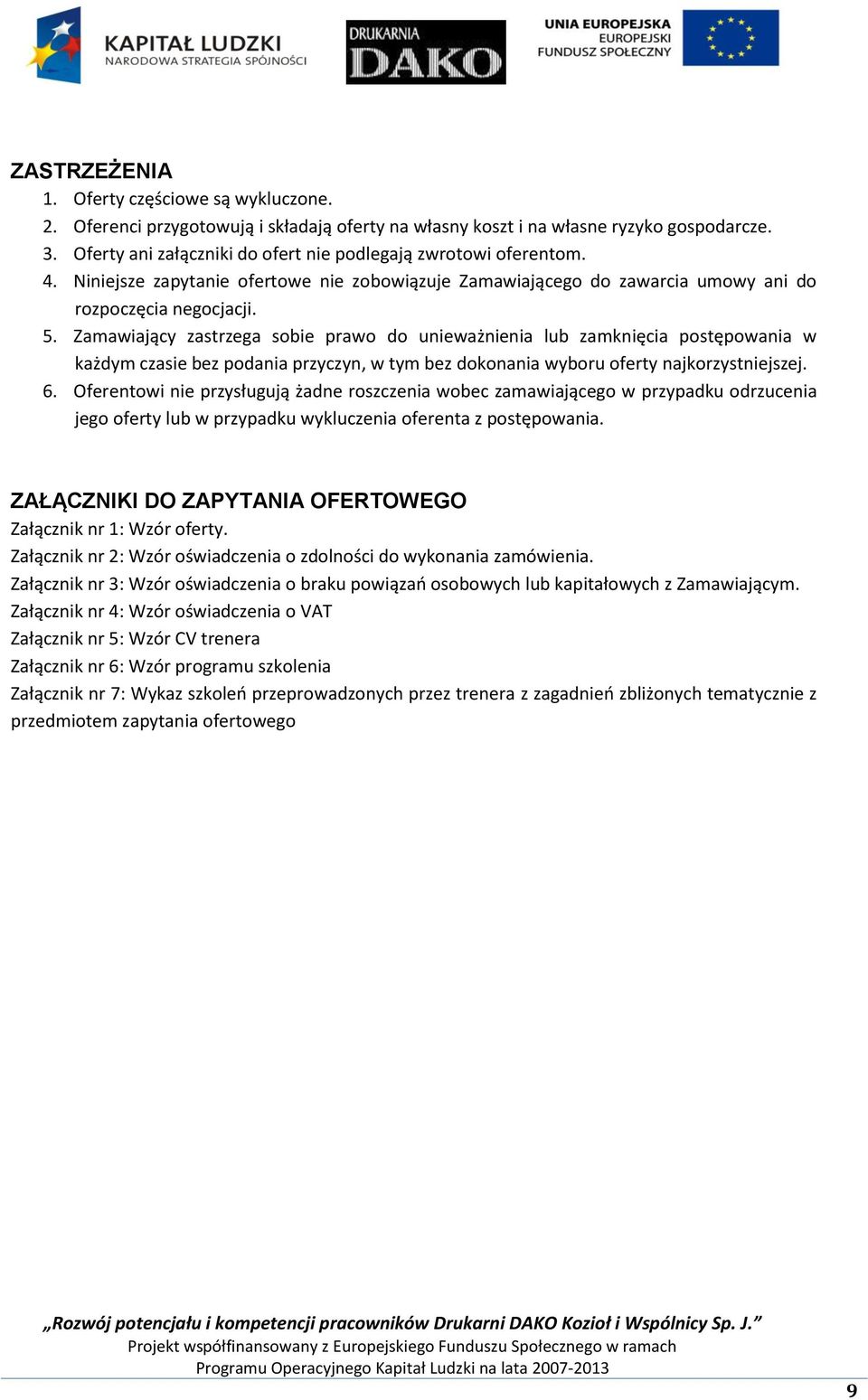 Zamawiający zastrzega sobie prawo do unieważnienia lub zamknięcia postępowania w każdym czasie bez podania przyczyn, w tym bez dokonania wyboru oferty najkorzystniejszej. 6.