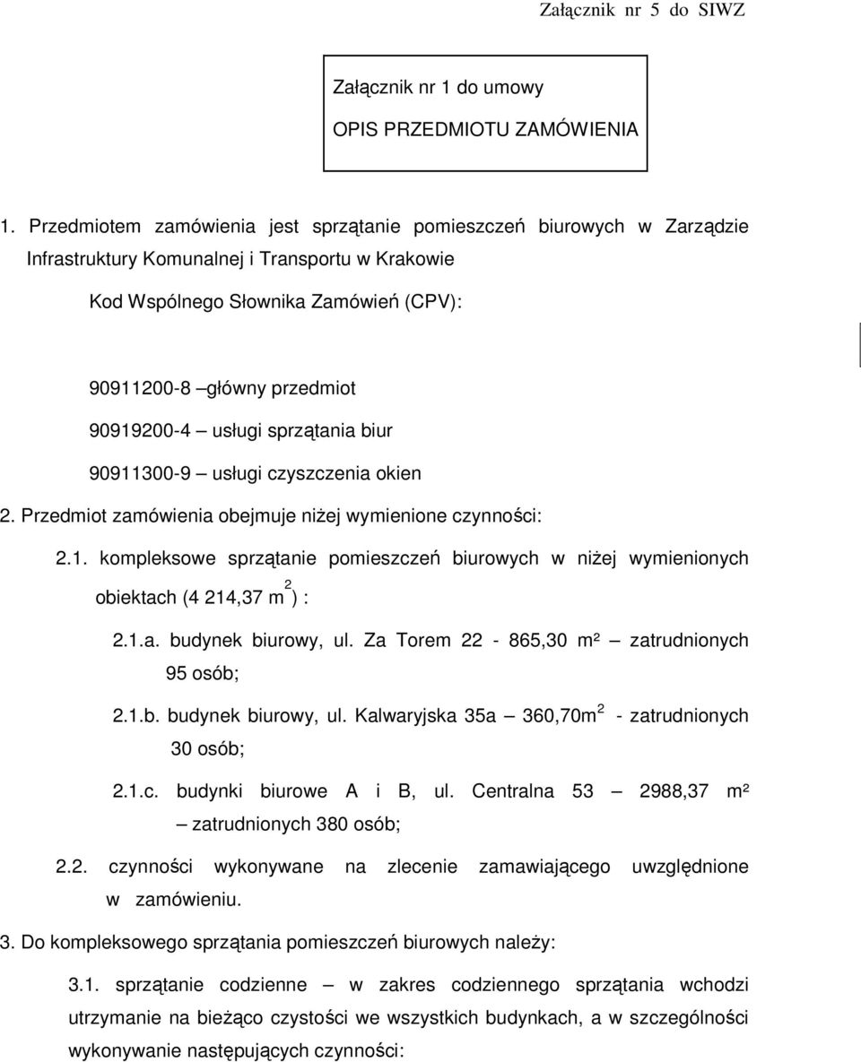 90919200-4 usługi sprzątania biur 90911300-9 usługi czyszczenia okien 2. Przedmiot zamówienia obejmuje niŝej wymienione czynności: 2.1. kompleksowe sprzątanie pomieszczeń biurowych w niŝej wymienionych obiektach (4 214,37 m 2 ) : 2.