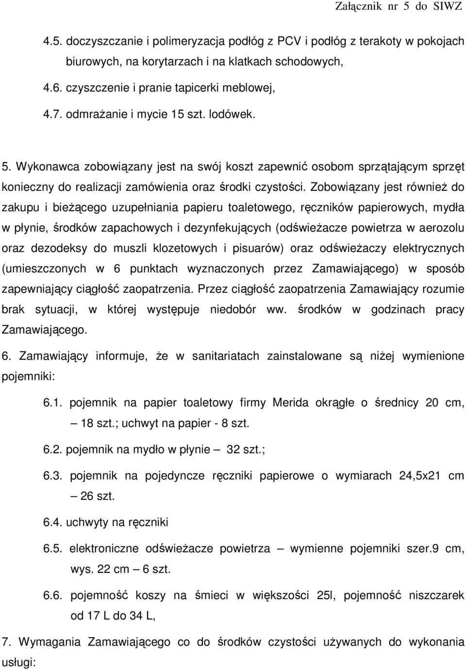 Zobowiązany jest równieŝ do zakupu i bieŝącego uzupełniania papieru toaletowego, ręczników papierowych, mydła w płynie, środków zapachowych i dezynfekujących (odświeŝacze powietrza w aerozolu oraz