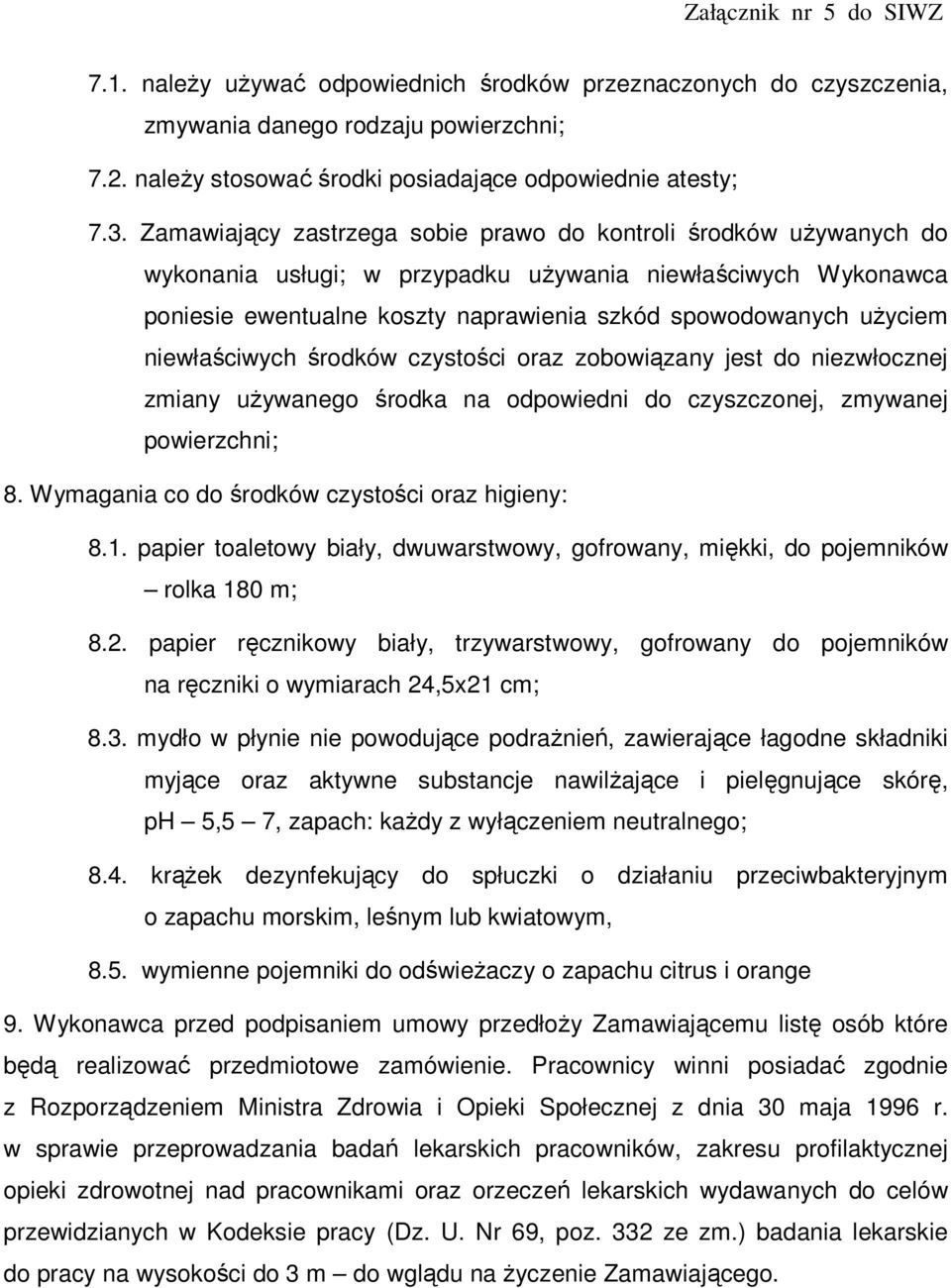 niewłaściwych środków czystości oraz zobowiązany jest do niezwłocznej zmiany uŝywanego środka na odpowiedni do czyszczonej, zmywanej powierzchni; 8. Wymagania co do środków czystości oraz higieny: 8.