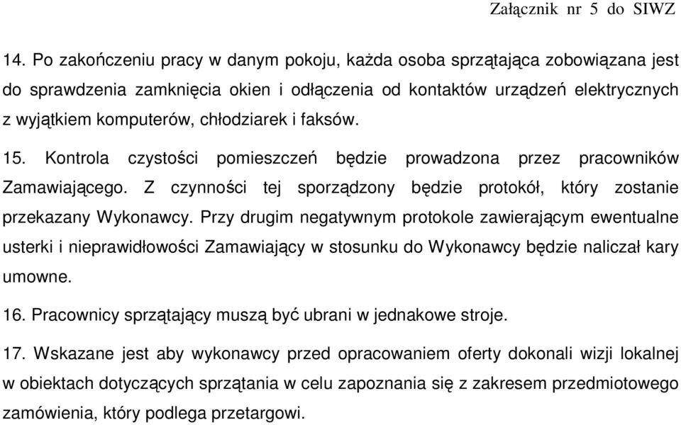 Przy drugim negatywnym protokole zawierającym ewentualne usterki i nieprawidłowości Zamawiający w stosunku do Wykonawcy będzie naliczał kary umowne. 16.