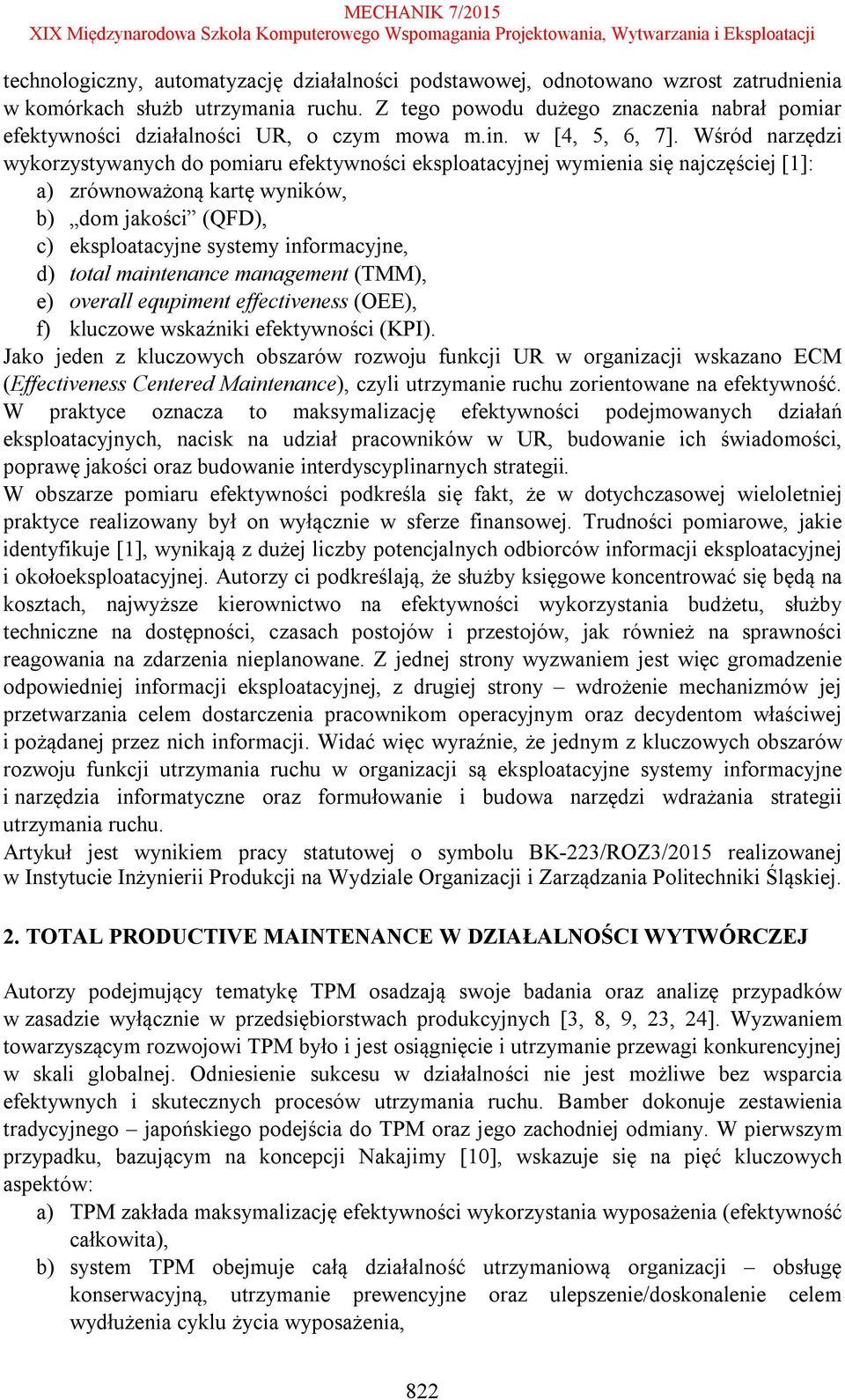 Wśród narzędzi wykorzystywanych do pomiaru efektywności eksploatacyjnej wymienia się najczęściej [1]: a) zrównoważoną kartę wyników, b) dom jakości (QFD), c) eksploatacyjne systemy informacyjne, d)