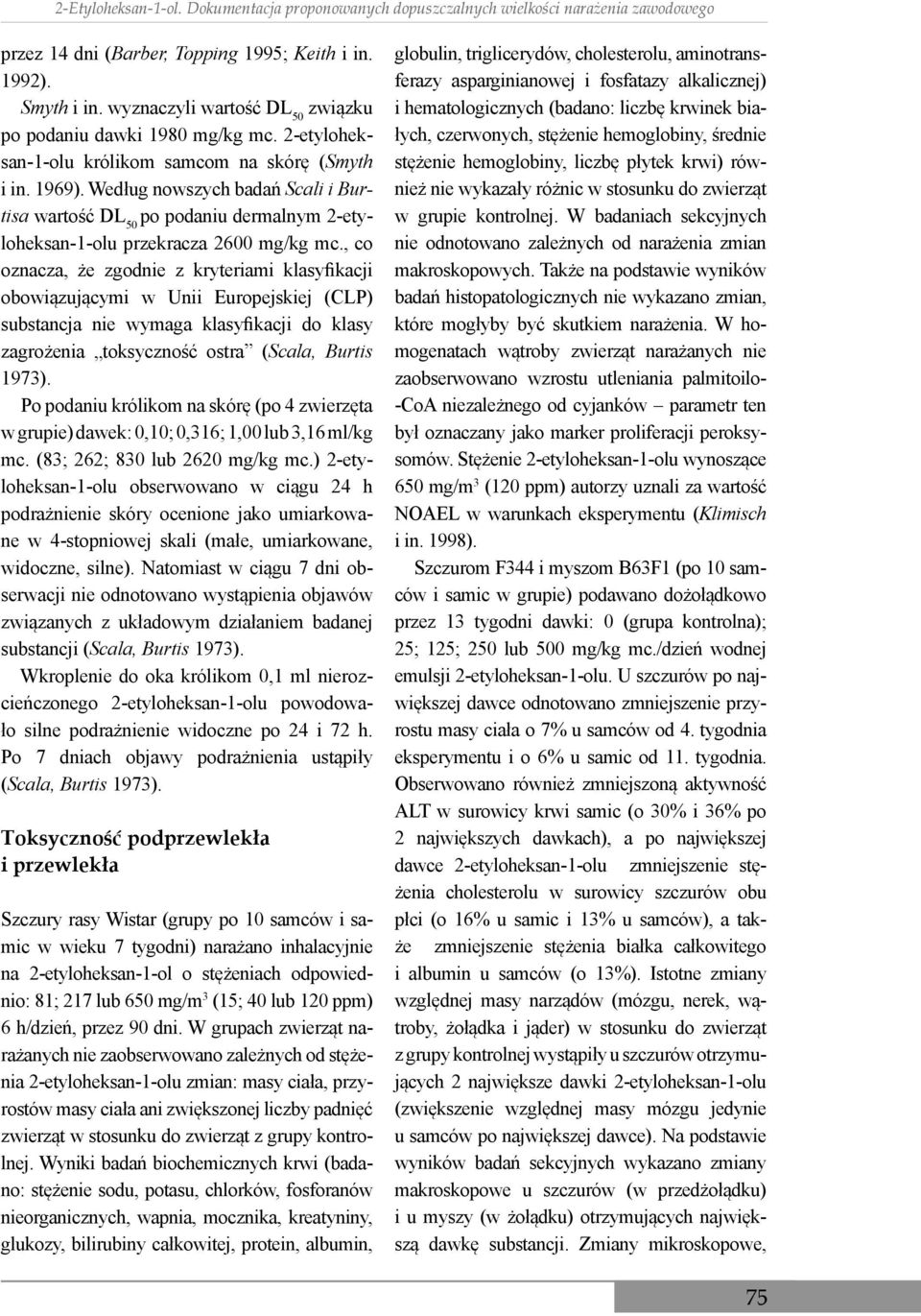Według nowszych badań Scali i Burtisa wartość DL 50 po podaniu dermalnym 2-etyloheksan-1-olu przekracza 2600 mg/kg mc.