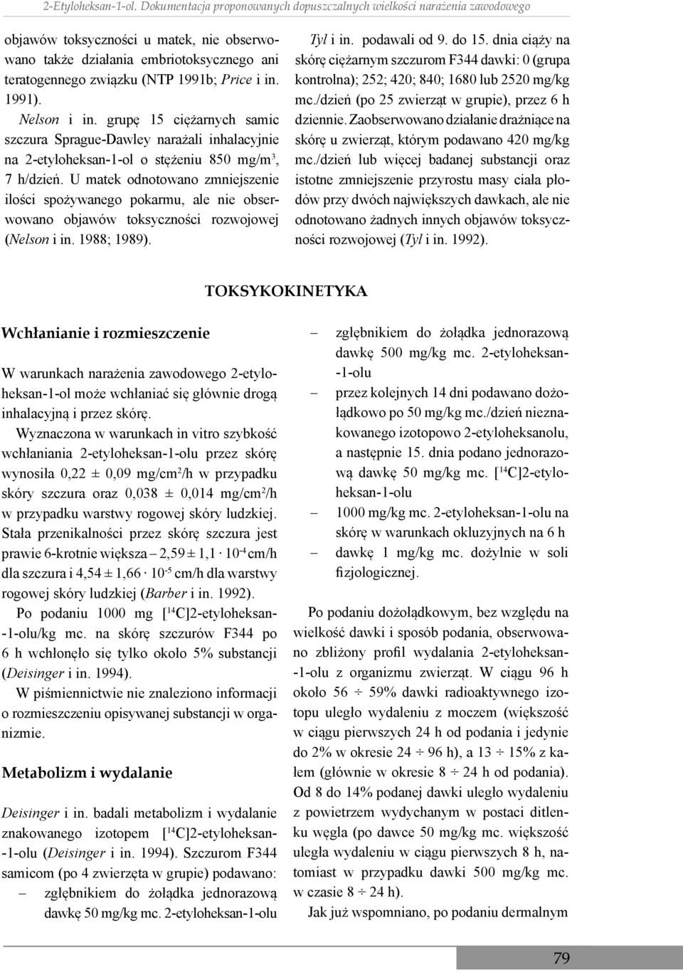 in. 1991). Nelson i in. grupę 15 ciężarnych samic szczura Sprague-Dawley narażali inhalacyjnie na 2-etyloheksan-1-ol o stężeniu 850 mg/m 3, 7 h/dzień.
