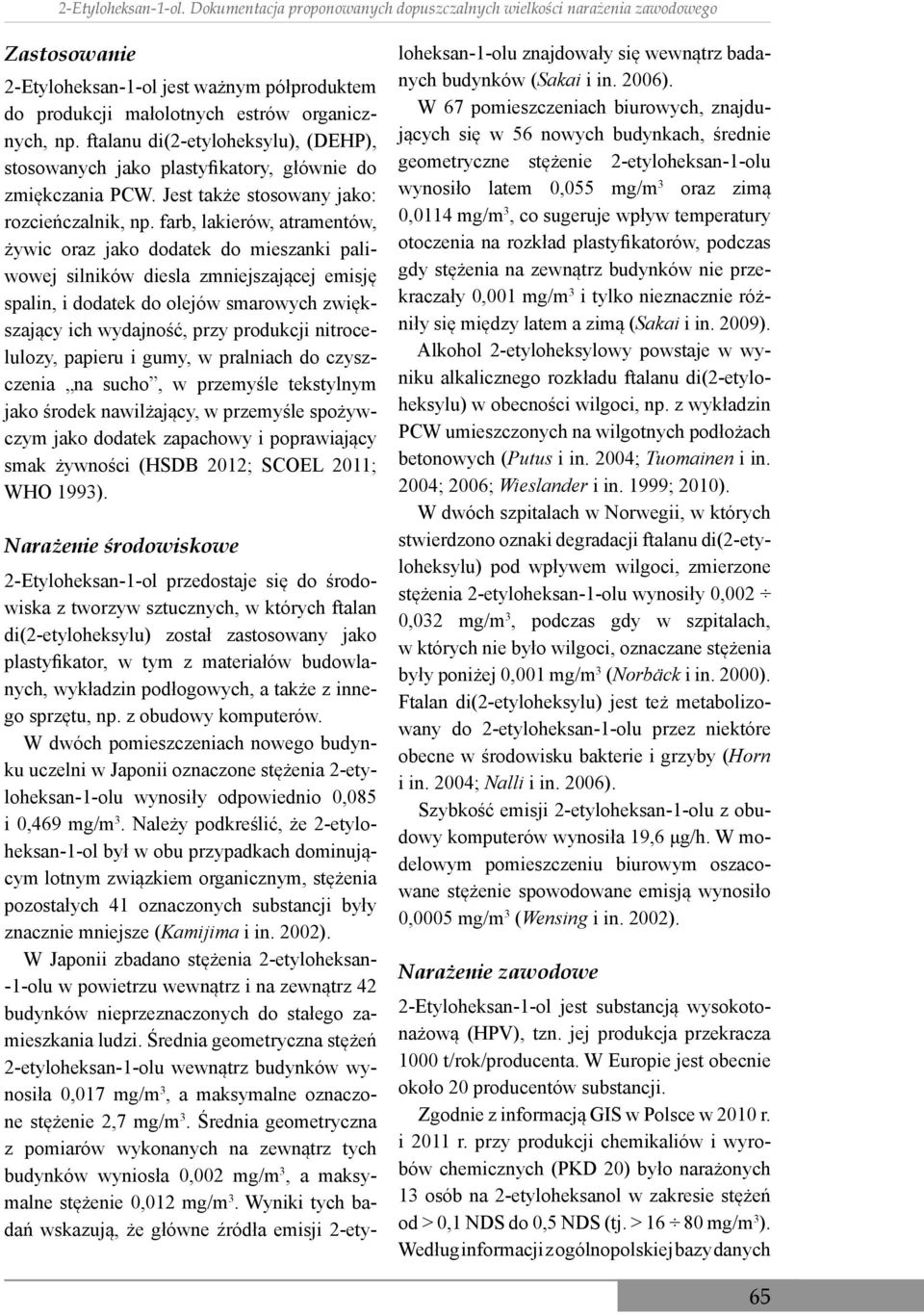 farb, lakierów, atramentów, żywic oraz jako dodatek do mieszanki paliwowej silników diesla zmniejszającej emisję spalin, i dodatek do olejów smarowych zwiększający ich wydajność, przy produkcji