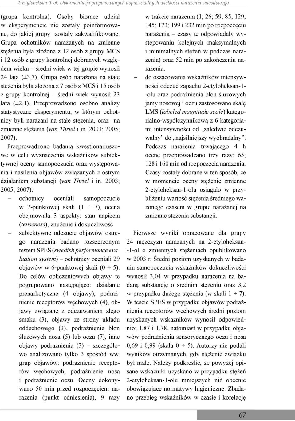 Grupa ochotników narażanych na zmienne stężenia była złożona z 12 osób z grupy MCS i 12 osób z grupy kontrolnej dobranych względem wieku średni wiek w tej grupie wynosił 24 lata (±3,7).