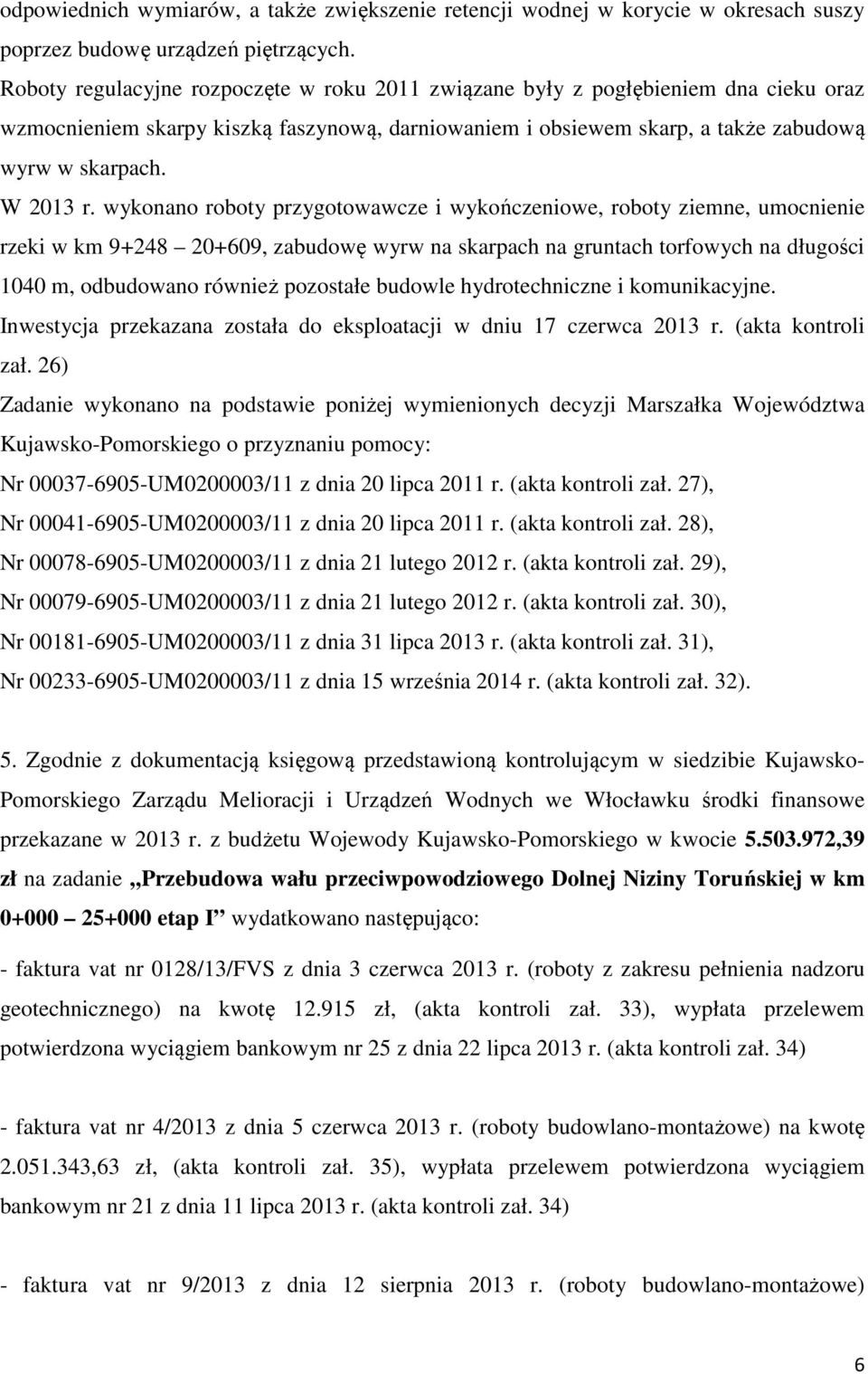 wykonano roboty przygotowawcze i wykończeniowe, roboty ziemne, umocnienie rzeki w km 9+248 20+609, zabudowę wyrw na skarpach na gruntach torfowych na długości 1040 m, odbudowano również pozostałe