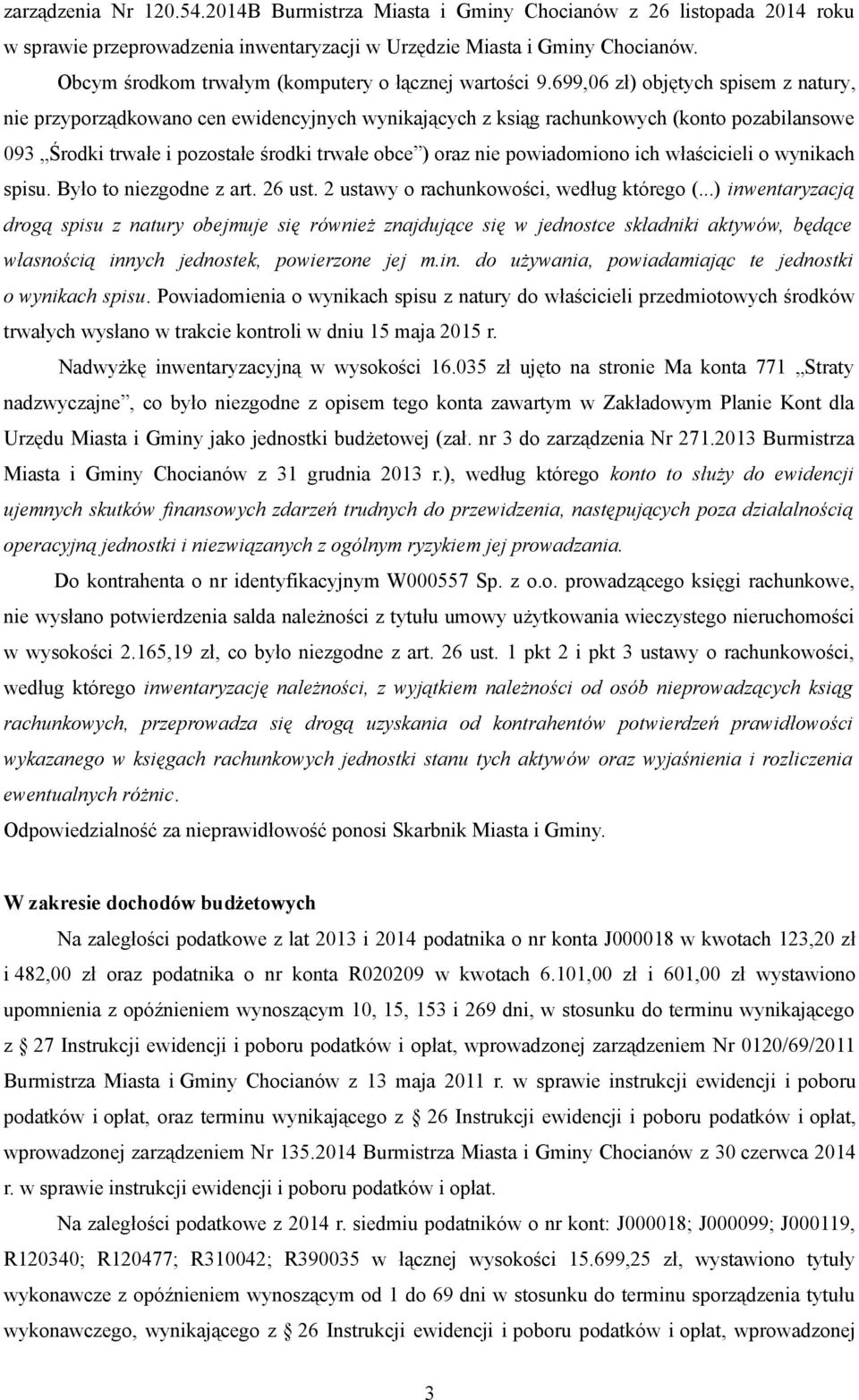 699,06 zł) objętych spisem z natury, nie przyporządkowano cen ewidencyjnych wynikających z ksiąg rachunkowych (konto pozabilansowe 093 Środki trwałe i pozostałe środki trwałe obce ) oraz nie