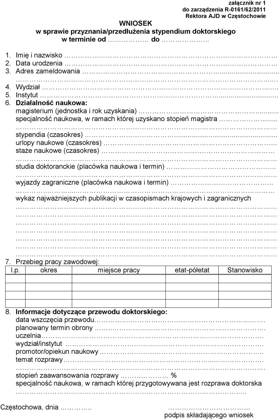 .. stypendia (czasokres)... urlopy naukowe (czasokres). staże naukowe (czasokres). studia doktoranckie (placówka naukowa i termin) wyjazdy zagraniczne (placówka naukowa i termin).