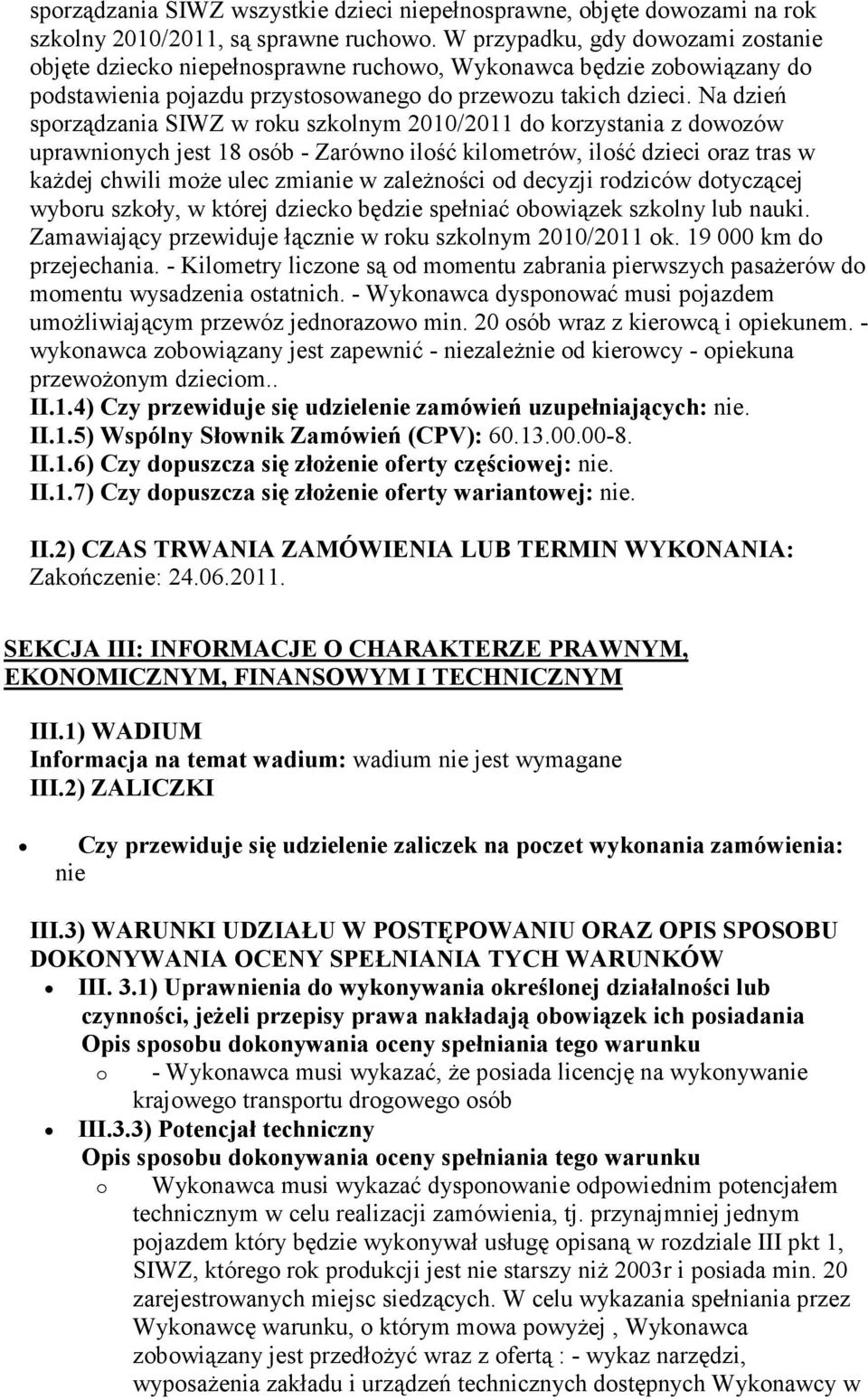 Na dzień sporządzania SIWZ w roku szkolnym 2010/2011 do korzystania z dowozów uprawnionych jest 18 osób - Zarówno ilość kilometrów, ilość dzieci oraz tras w kaŝdej chwili moŝe ulec zmianie w