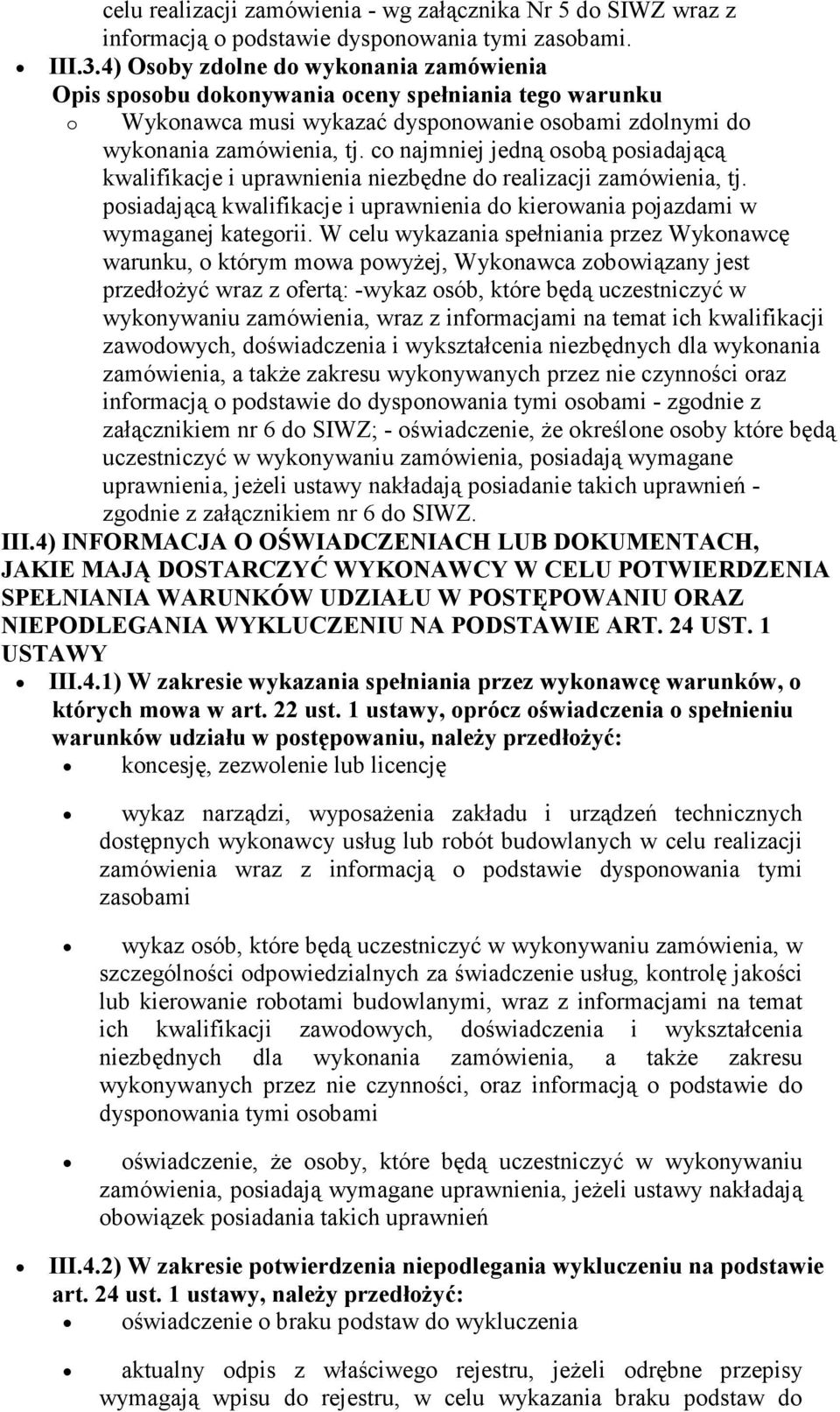 co najmniej jedną osobą posiadającą kwalifikacje i uprawnienia niezbędne do realizacji zamówienia, tj. posiadającą kwalifikacje i uprawnienia do kierowania pojazdami w wymaganej kategorii.