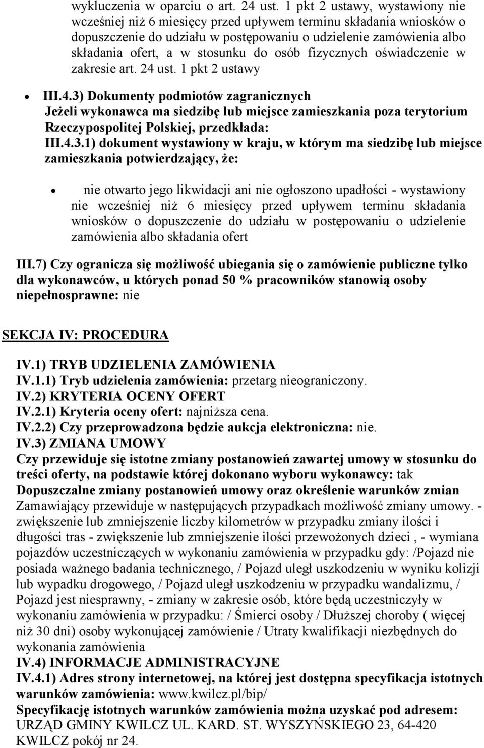 osób fizycznych oświadczenie w zakresie art. 24 ust. 1 pkt 2 ustawy III.4.3) Dokumenty podmiotów zagranicznych JeŜeli wykonawca ma siedzibę lub miejsce zamieszkania poza terytorium Rzeczypospolitej Polskiej, przedkłada: III.