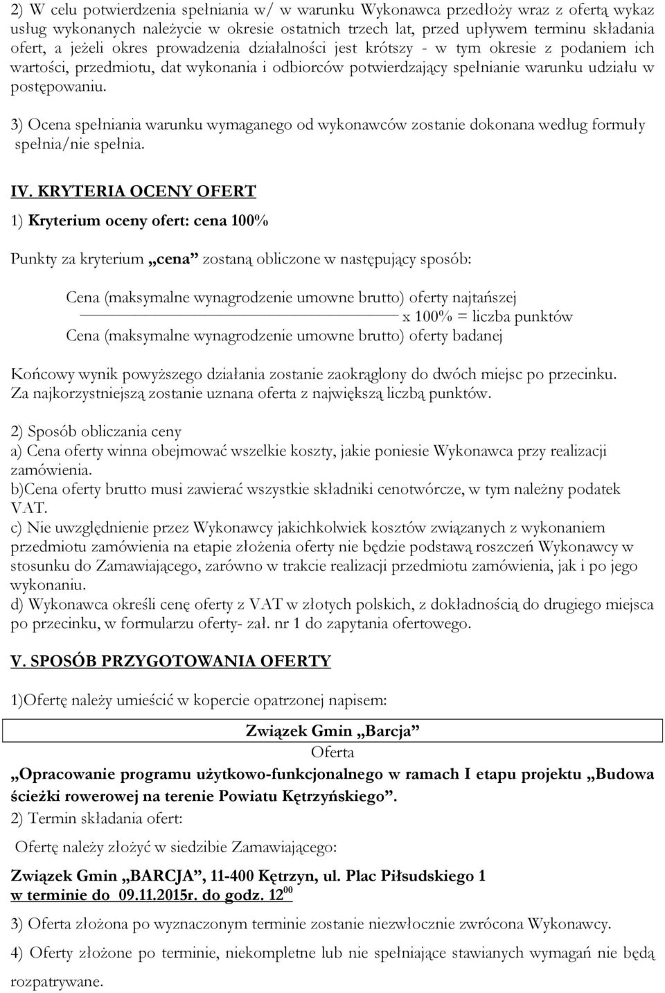 3) Ocena spełniania warunku wymaganego od wykonawców zostanie dokonana według formuły spełnia/nie spełnia. IV.