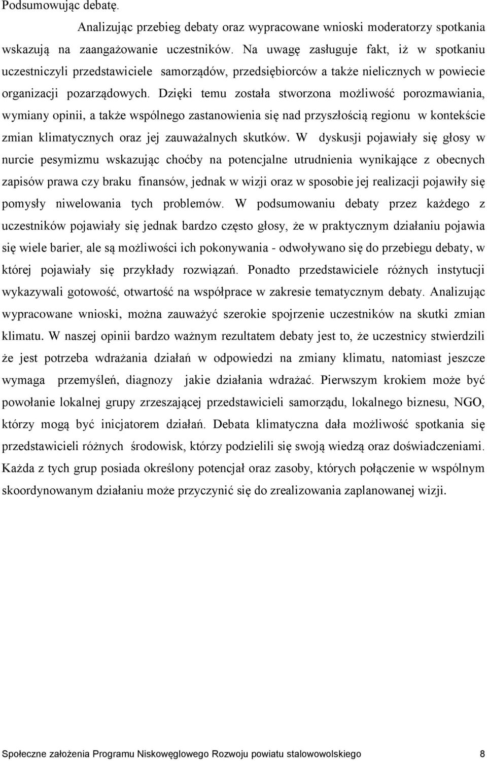 Dzięki temu została stworzona możliwość porozmawiania, wymiany opinii, a także wspólnego zastanowienia się nad przyszłością regionu w kontekście zmian klimatycznych oraz jej zauważalnych skutków.
