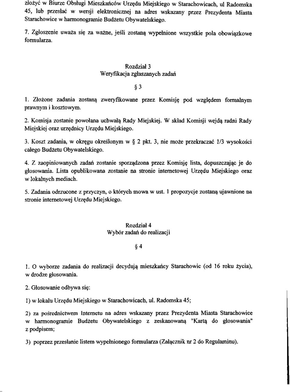 Złożone zadania zostaną zweryfikowane przez Komisję pod względem formalnym prawnym i kosztowym. 2. Komisja zostanie powołana uchwałą Rady Miejskiej.