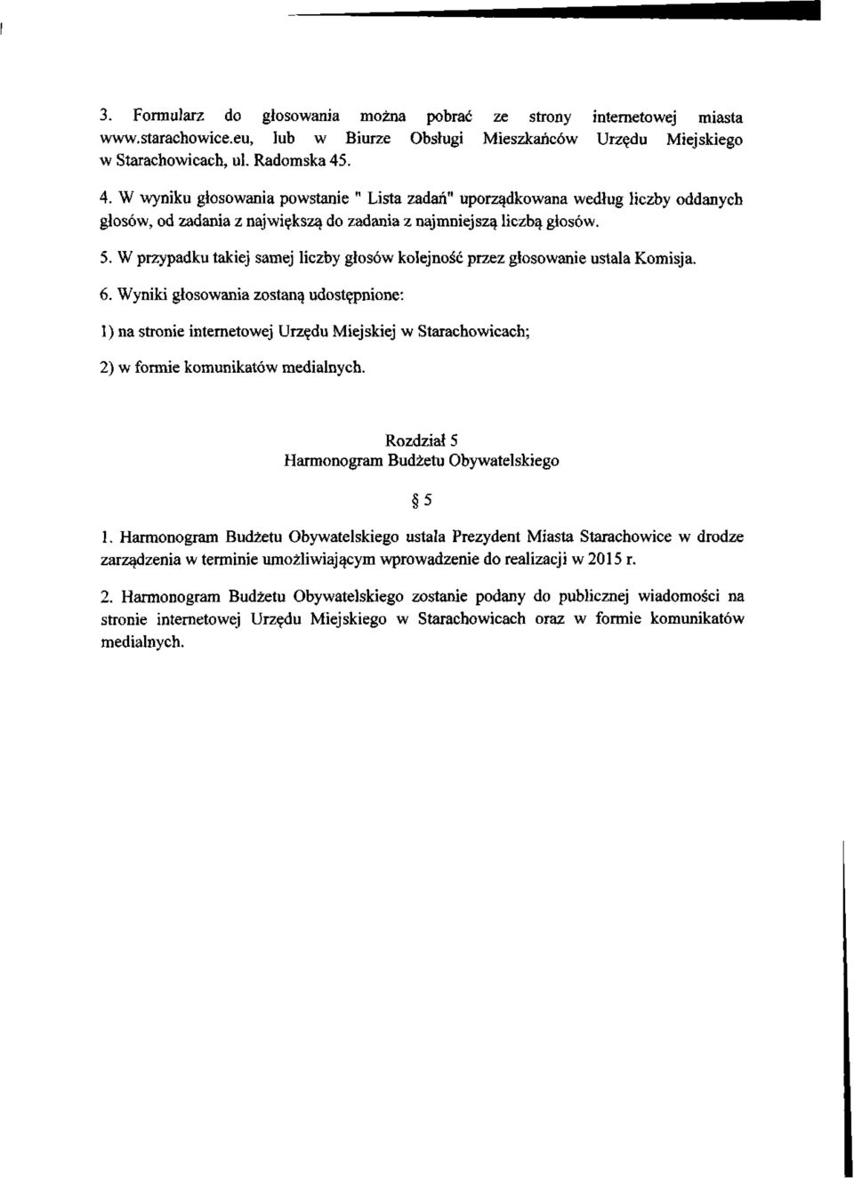 W przypadku takiej samej liczby głosów kolejność przez głosowanie ustala Komisja. 6.