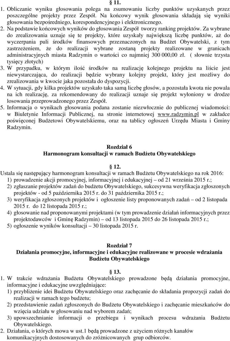 Za wybrane do zrealizowania uznaje się te projekty, które uzyskały największą liczbę punktów, aż do wyczerpania puli środków finansowych przeznaczonych na Budżet Obywatelski, z tym zastrzeżeniem, że