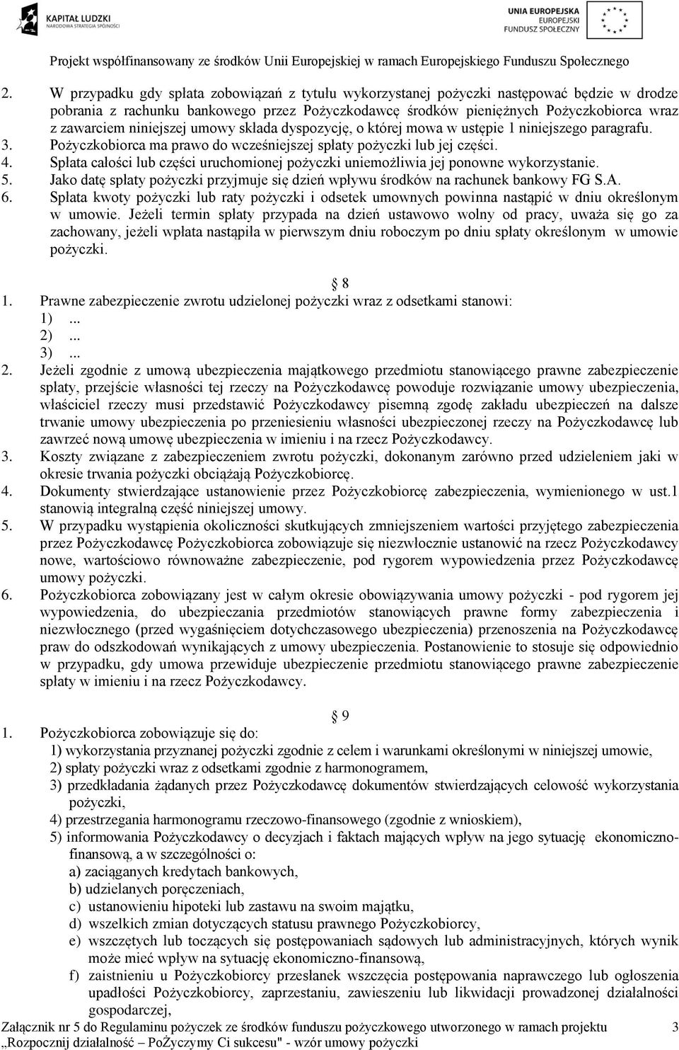 Spłata całości lub części uruchomionej pożyczki uniemożliwia jej ponowne wykorzystanie. 5. Jako datę spłaty pożyczki przyjmuje się dzień wpływu środków na rachunek bankowy FG S.A. 6.