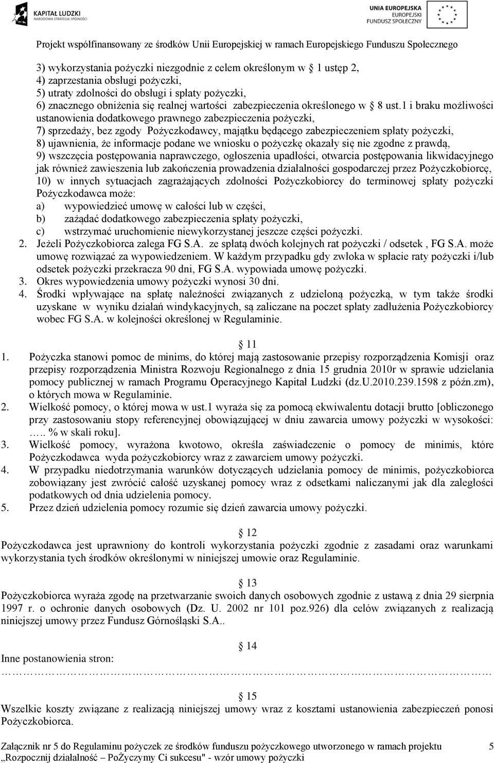 1 i braku możliwości ustanowienia dodatkowego prawnego zabezpieczenia pożyczki, 7) sprzedaży, bez zgody Pożyczkodawcy, majątku będącego zabezpieczeniem spłaty pożyczki, 8) ujawnienia, że informacje