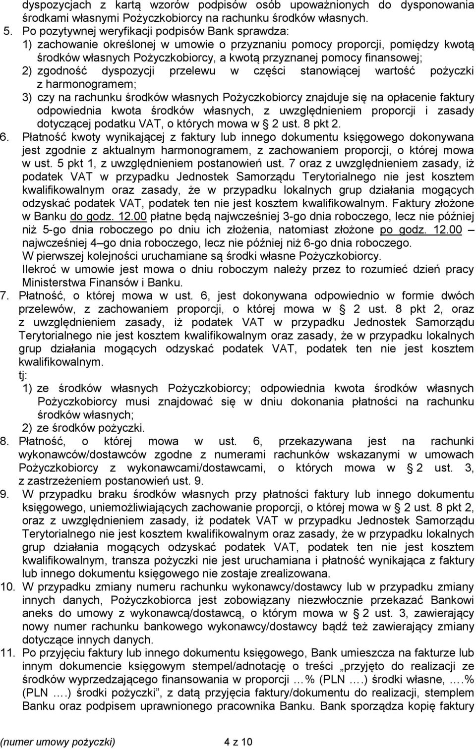 finansowej; 2) zgodność dyspozycji przelewu w części stanowiącej wartość pożyczki z harmonogramem; 3) czy na rachunku środków własnych Pożyczkobiorcy znajduje się na opłacenie faktury odpowiednia