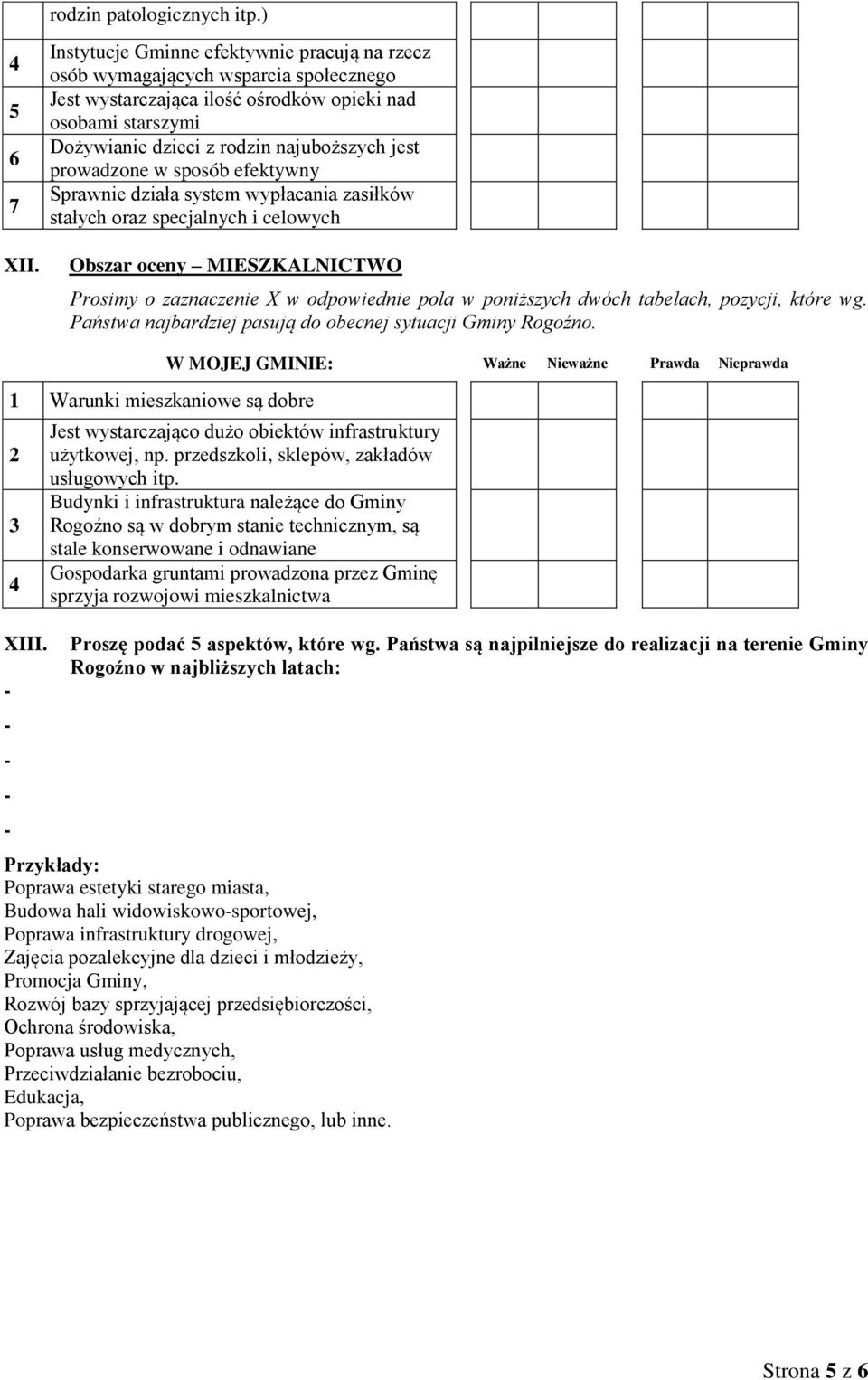 prowadzone w sposób efektywny Sprawnie działa system wypłacania zasiłków stałych oraz specjalnych i celowych Obszar oceny MIESZKALNICTWO 1 Warunki mieszkaniowe są dobre XIII.