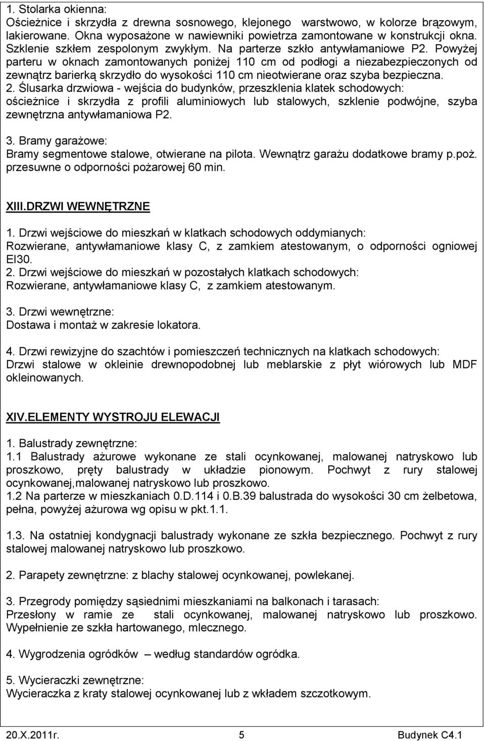 Powyżej parteru w oknach zamontowanych poniżej 110 cm od podłogi a niezabezpieczonych od zewnątrz barierką skrzydło do wysokości 110 cm nieotwierane oraz szyba bezpieczna. 2.